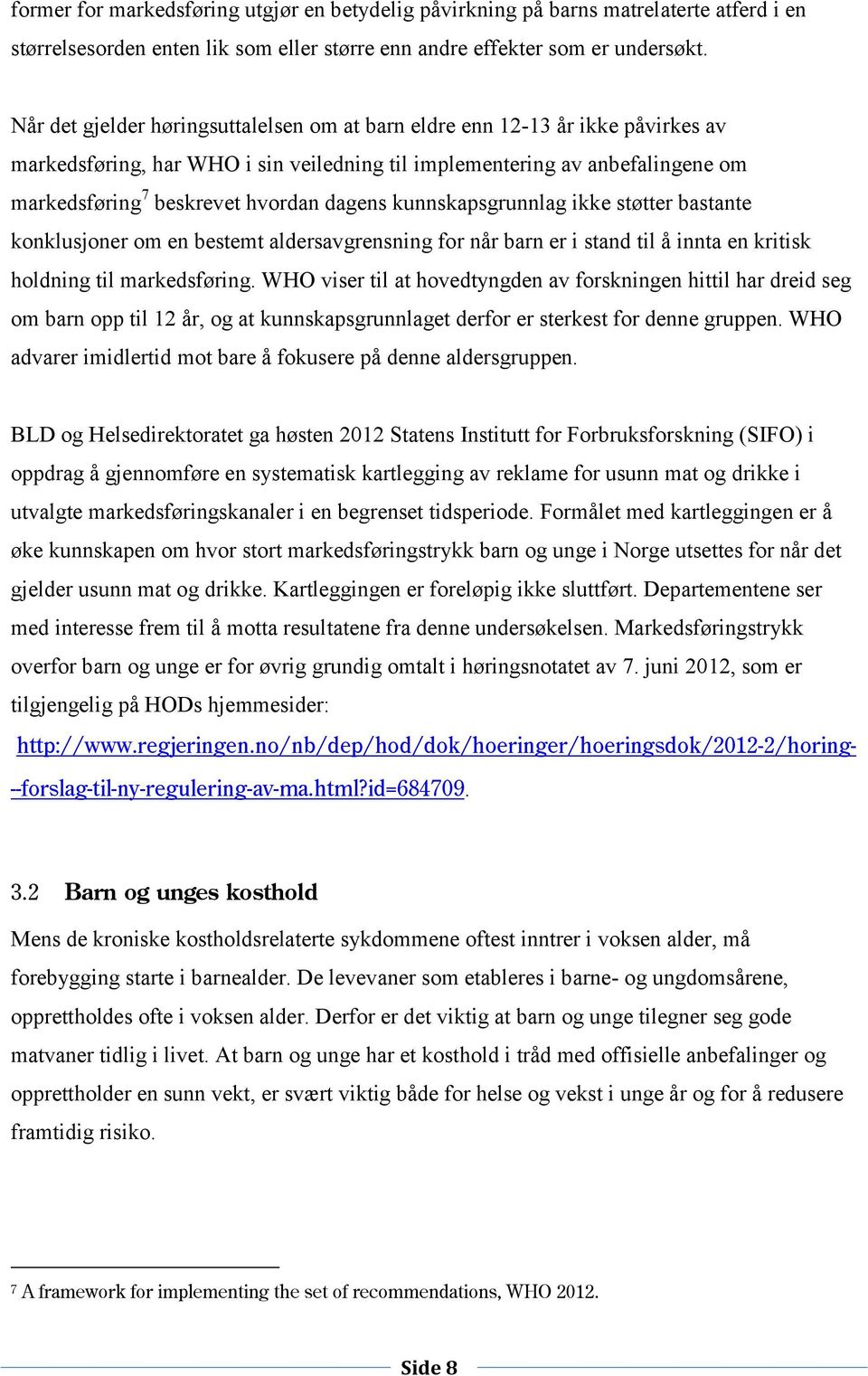 dagens kunnskapsgrunnlag ikke støtter bastante konklusjoner om en bestemt aldersavgrensning for når barn er i stand til å innta en kritisk holdning til markedsføring.