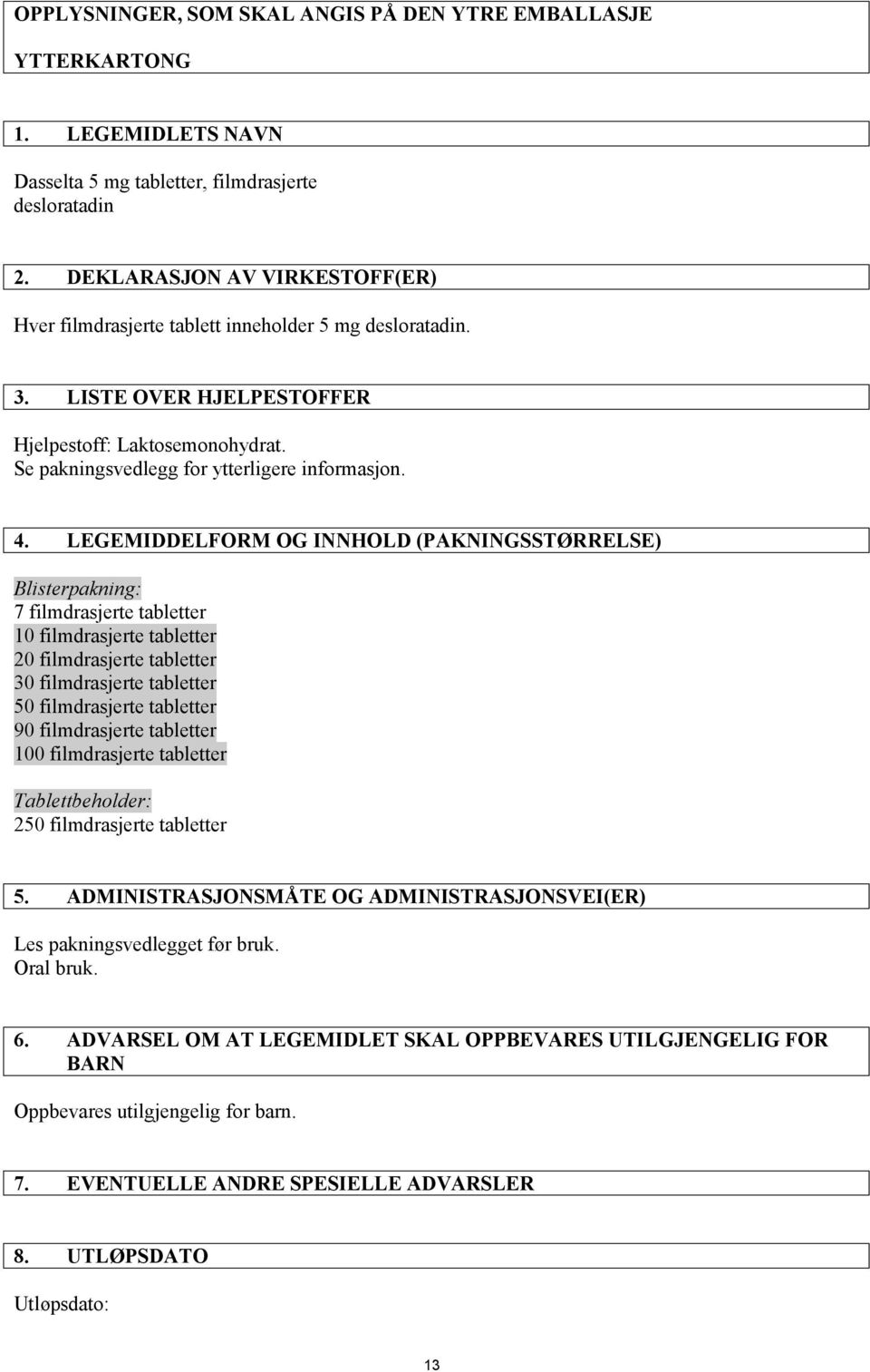 LEGEMIDDELFORM OG INNHOLD (PAKNINGSSTØRRELSE) Blisterpakning: 7 filmdrasjerte tabletter 10 filmdrasjerte tabletter 20 filmdrasjerte tabletter 30 filmdrasjerte tabletter 50 filmdrasjerte tabletter 90