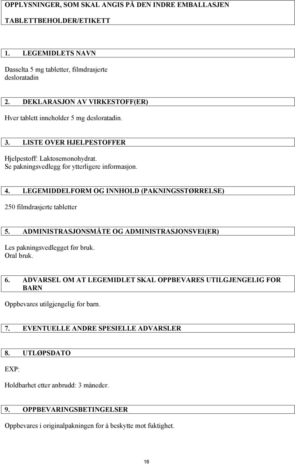LEGEMIDDELFORM OG INNHOLD (PAKNINGSSTØRRELSE) 250 filmdrasjerte tabletter 5. ADMINISTRASJONSMÅTE OG ADMINISTRASJONSVEI(ER) Les pakningsvedlegget før bruk. Oral bruk. 6.