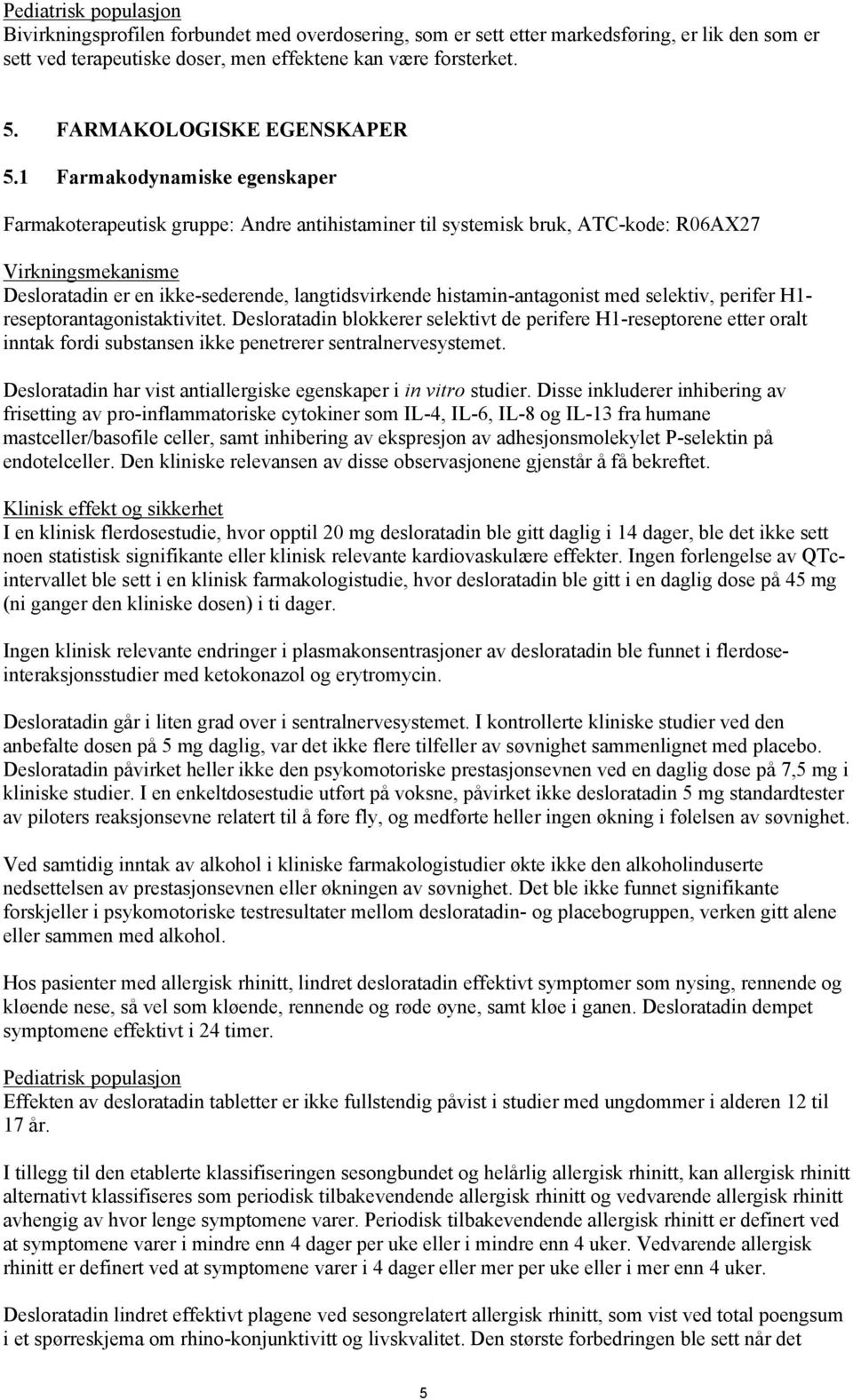 1 Farmakodynamiske egenskaper Farmakoterapeutisk gruppe: Andre antihistaminer til systemisk bruk, ATC-kode: R06AX27 Virkningsmekanisme Desloratadin er en ikke-sederende, langtidsvirkende