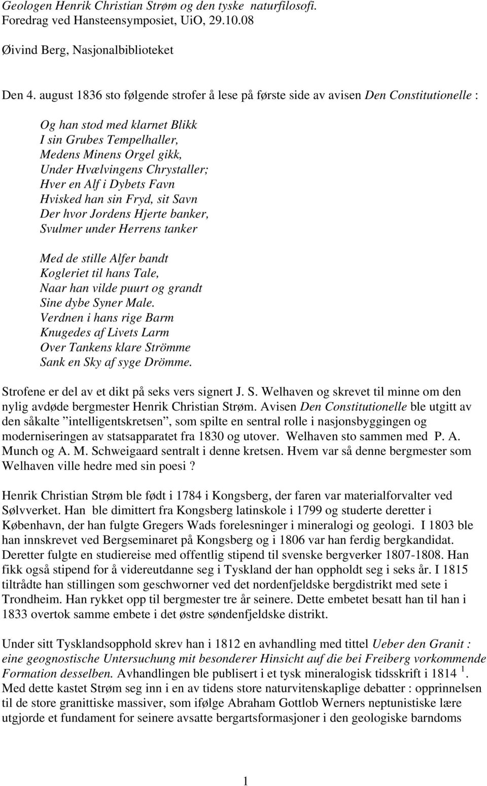 Chrystaller; Hver en Alf i Dybets Favn Hvisked han sin Fryd, sit Savn Der hvor Jordens Hjerte banker, Svulmer under Herrens tanker Med de stille Alfer bandt Kogleriet til hans Tale, Naar han vilde