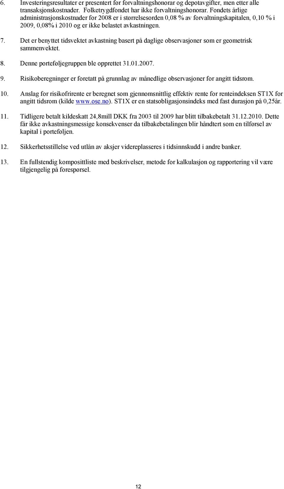 Det er benyttet tidsvektet avkastning basert på daglige observasjoner som er geometrisk sammenvektet. 8. Denne porteføljegruppen ble opprettet 31.01.2007. 9.