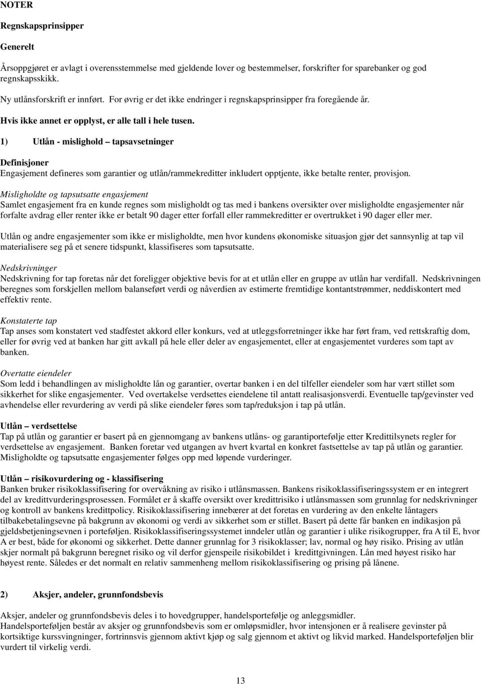 1) Utlån - mislighold tapsavsetninger Definisjoner Engasjement defineres som garantier og utlån/rammekreditter inkludert opptjente, ikke betalte renter, provisjon.