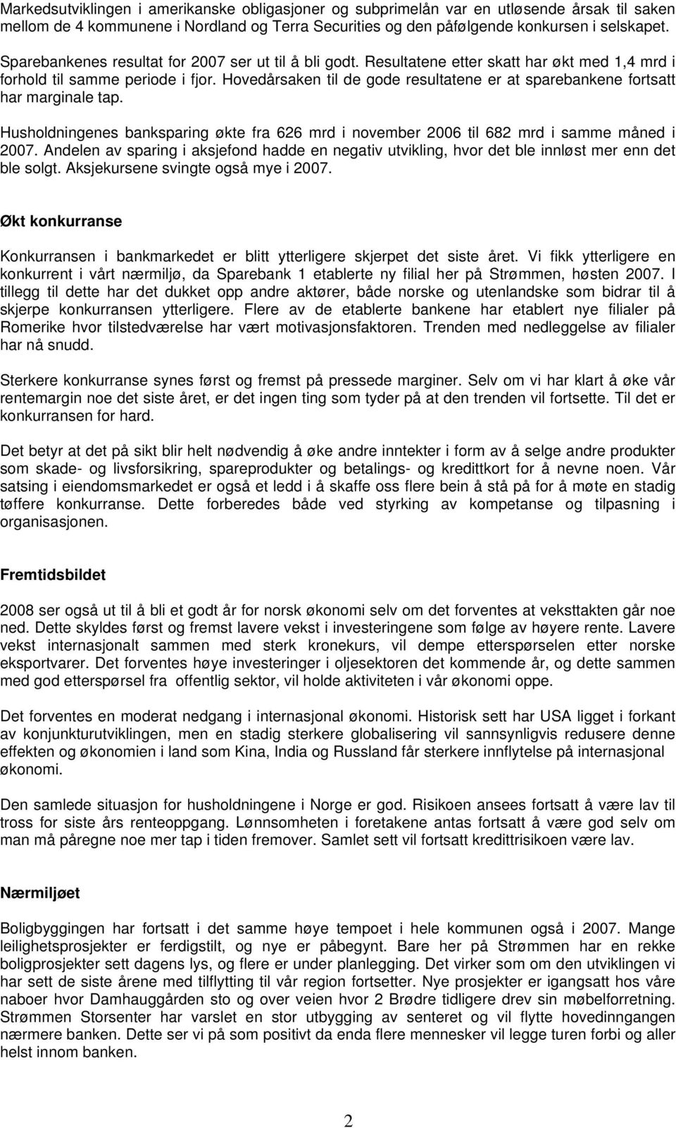 Hovedårsaken til de gode resultatene er at sparebankene fortsatt har marginale tap. Husholdningenes banksparing økte fra 626 mrd i november 2006 til 682 mrd i samme måned i 2007.