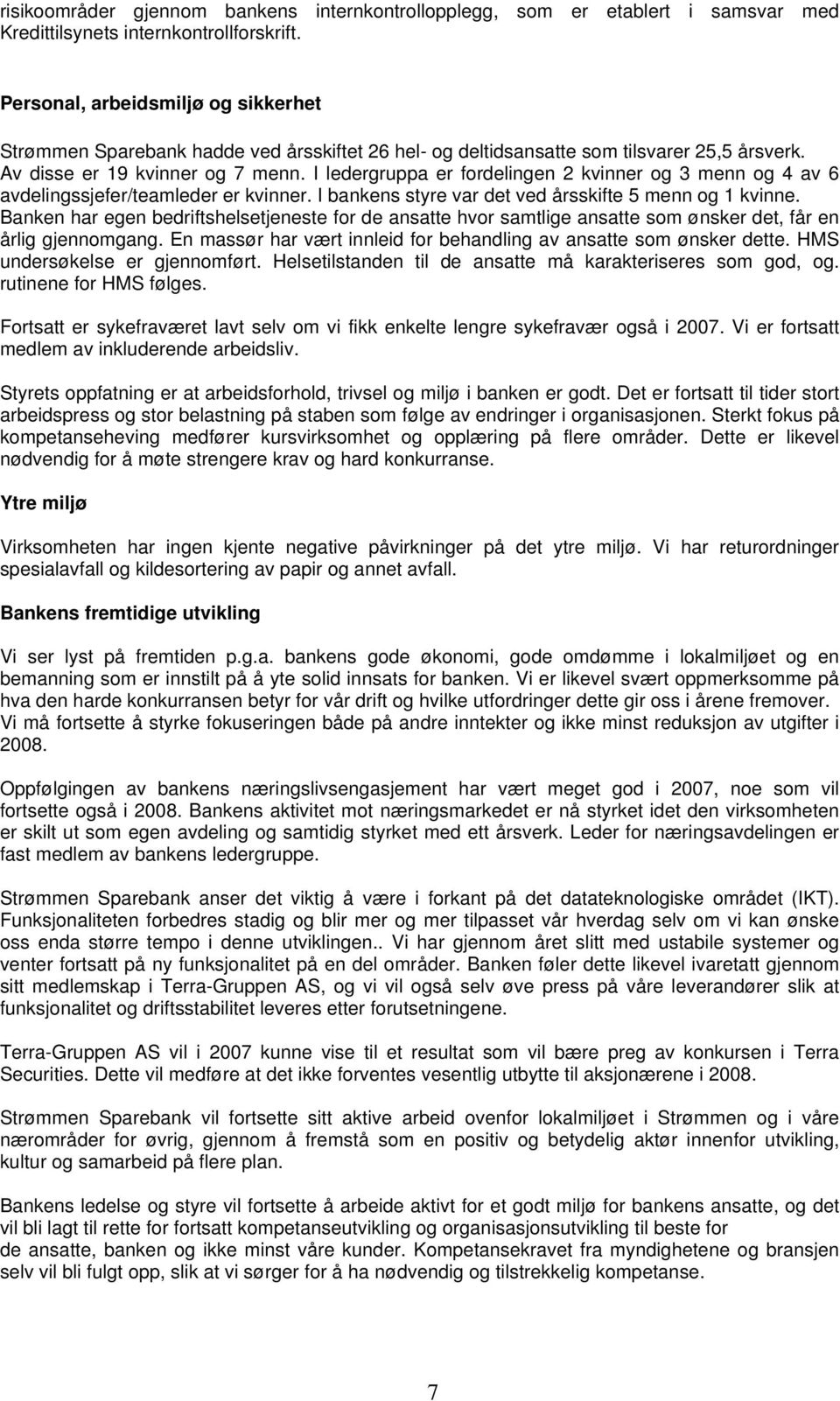 I ledergruppa er fordelingen 2 kvinner og 3 menn og 4 av 6 avdelingssjefer/teamleder er kvinner. I bankens styre var det ved årsskifte 5 menn og 1 kvinne.