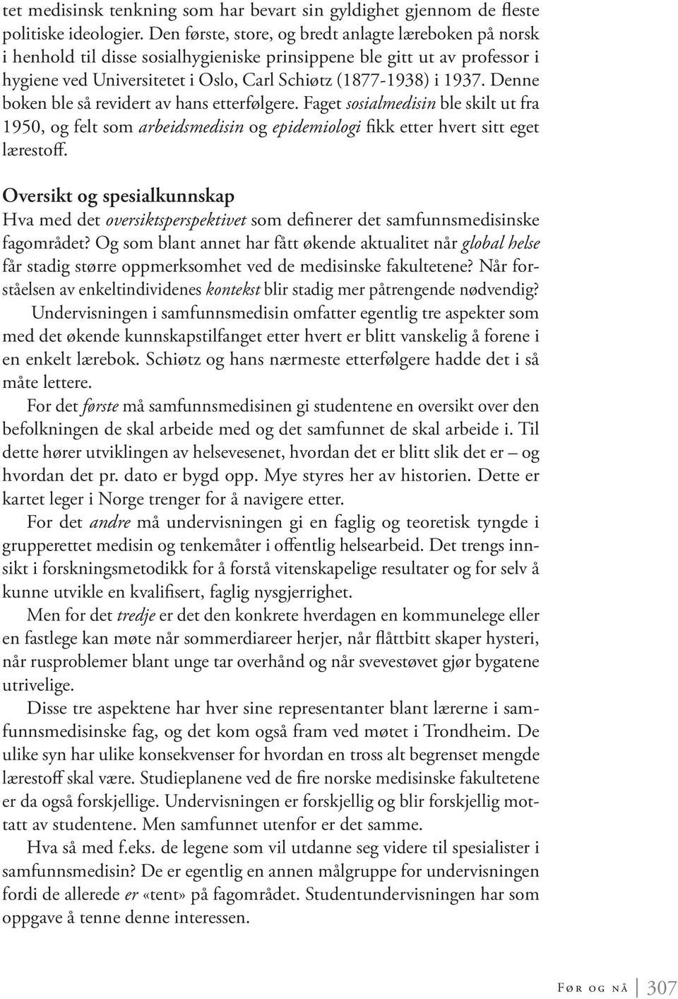 Denne boken ble så revidert av hans etterfølgere. Faget sosialmedisin ble skilt ut fra 1950, og felt som arbeidsmedisin og epidemiologi fikk etter hvert sitt eget lærestoff.