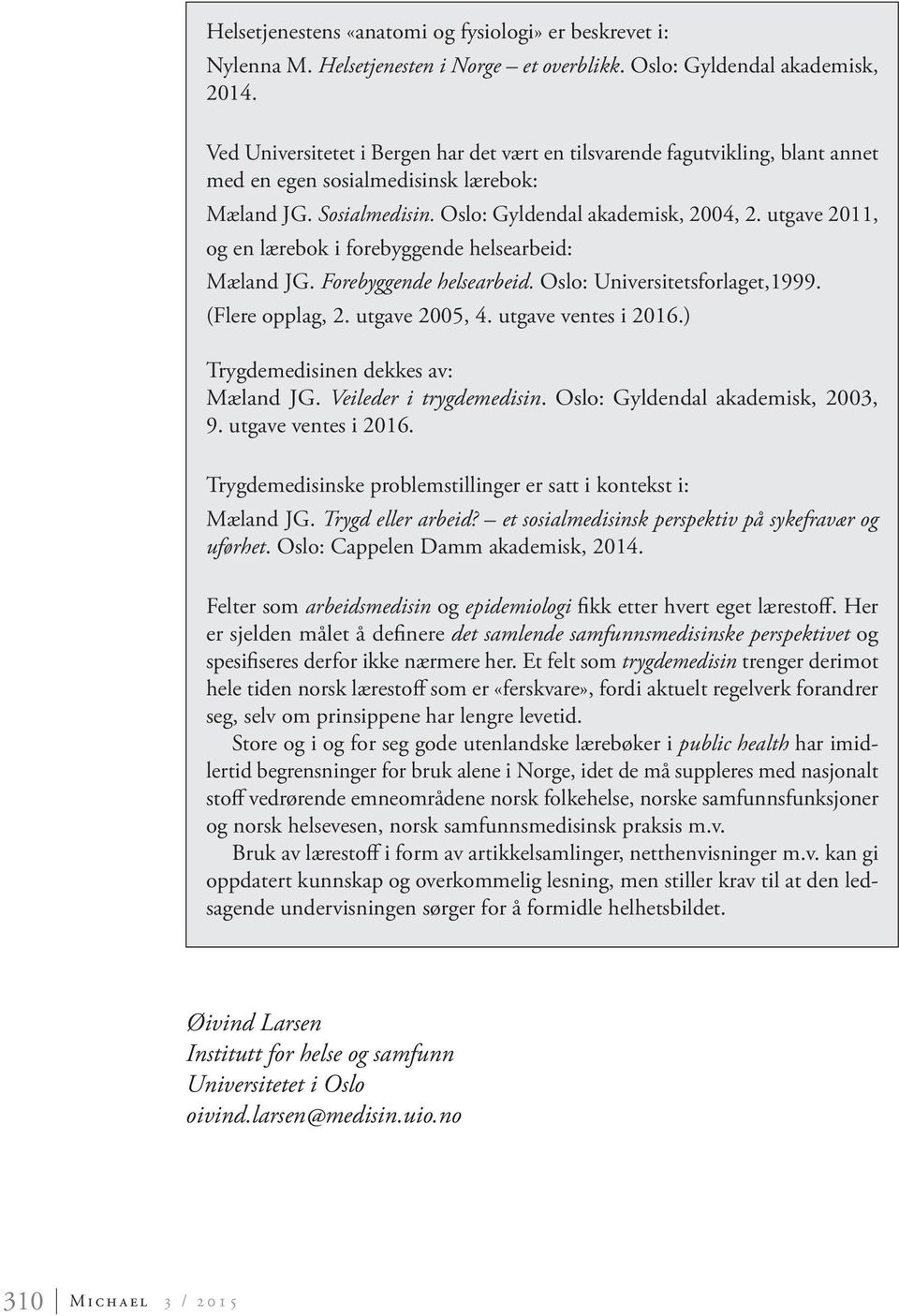 utgave 2011, og en lærebok i forebyggende helsearbeid: Mæland JG. Forebyggende helsearbeid. Oslo: Universitetsforlaget,1999. (Flere opplag, 2. utgave 2005, 4. utgave ventes i 2016.