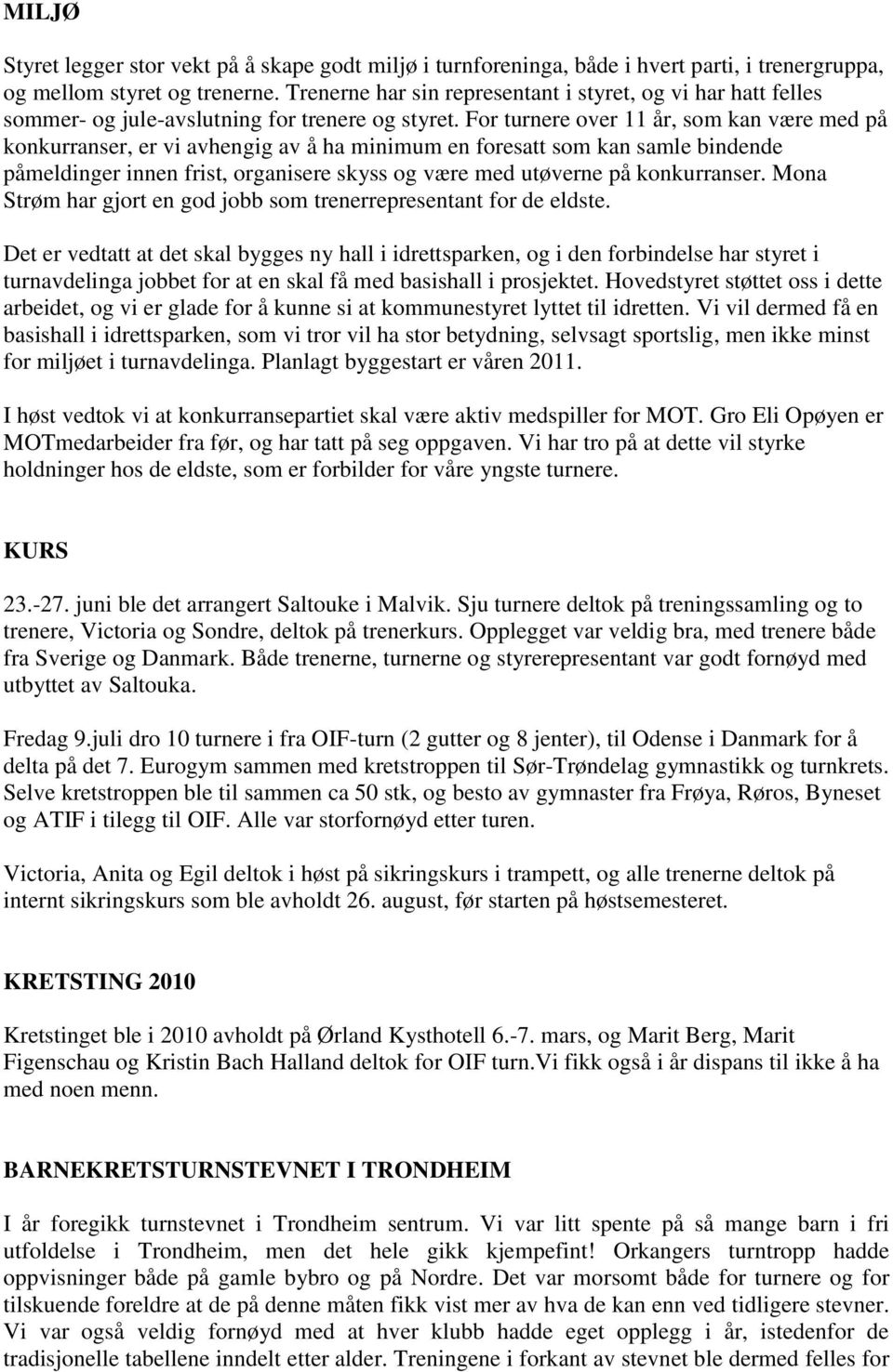 For turnere over 11 år, som kan være med på konkurranser, er vi avhengig av å ha minimum en foresatt som kan samle bindende påmeldinger innen frist, organisere skyss og være med utøverne på