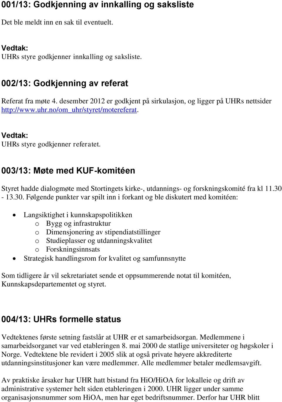 003/13: Møte med KUF-komitéen Styret hadde dialogmøte med Stortingets kirke-, utdannings- og forskningskomité fra kl 11.30-