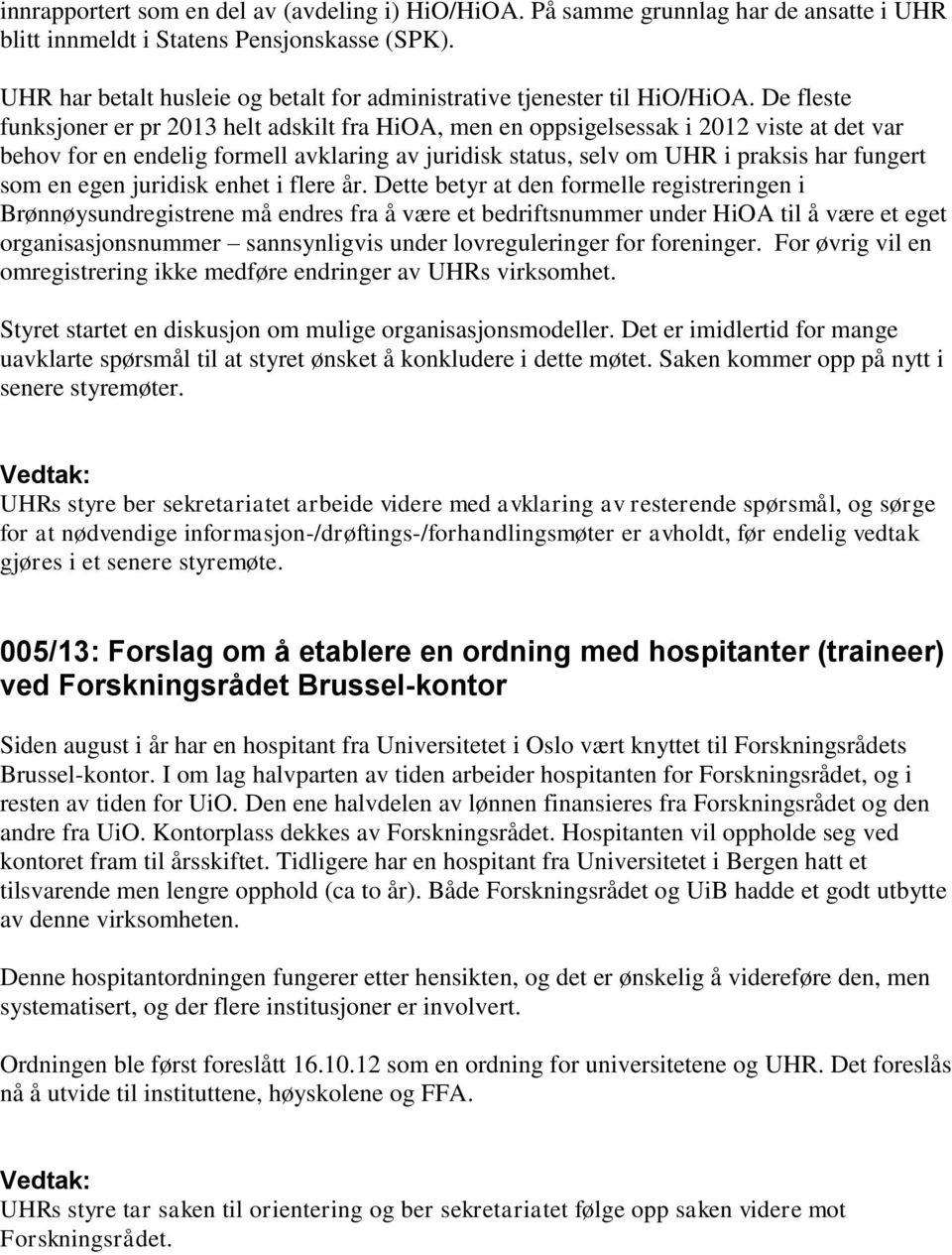 De fleste funksjoner er pr 2013 helt adskilt fra HiOA, men en oppsigelsessak i 2012 viste at det var behov for en endelig formell avklaring av juridisk status, selv om UHR i praksis har fungert som