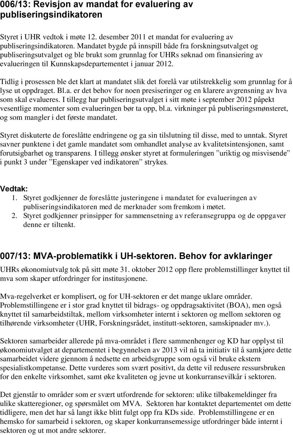 Tidlig i prosessen ble det klart at mandatet slik det forelå var utilstrekkelig som grunnlag for å lyse ut oppdraget. Bl.a. er det behov for noen presiseringer og en klarere avgrensning av hva som skal evalueres.