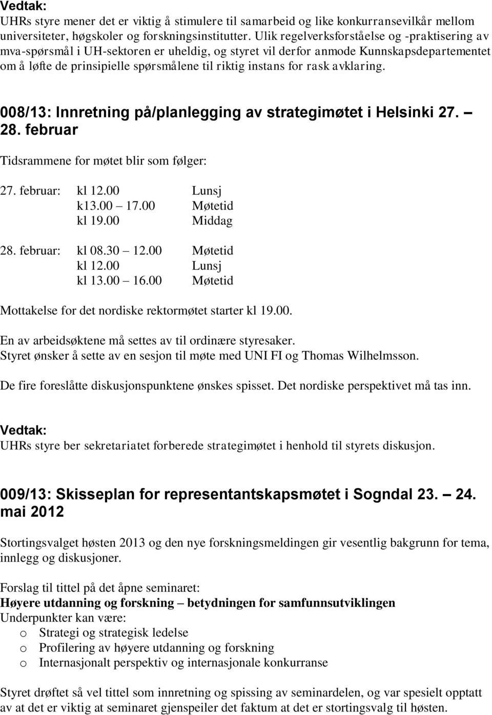 rask avklaring. 008/13: Innretning på/planlegging av strategimøtet i Helsinki 27. 28. februar Tidsrammene for møtet blir som følger: 27. februar: kl 12.00 Lunsj k13.00 17.00 Møtetid kl 19.