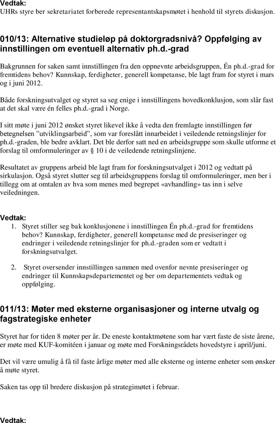 Kunnskap, ferdigheter, generell kompetanse, ble lagt fram for styret i mars og i juni 2012.