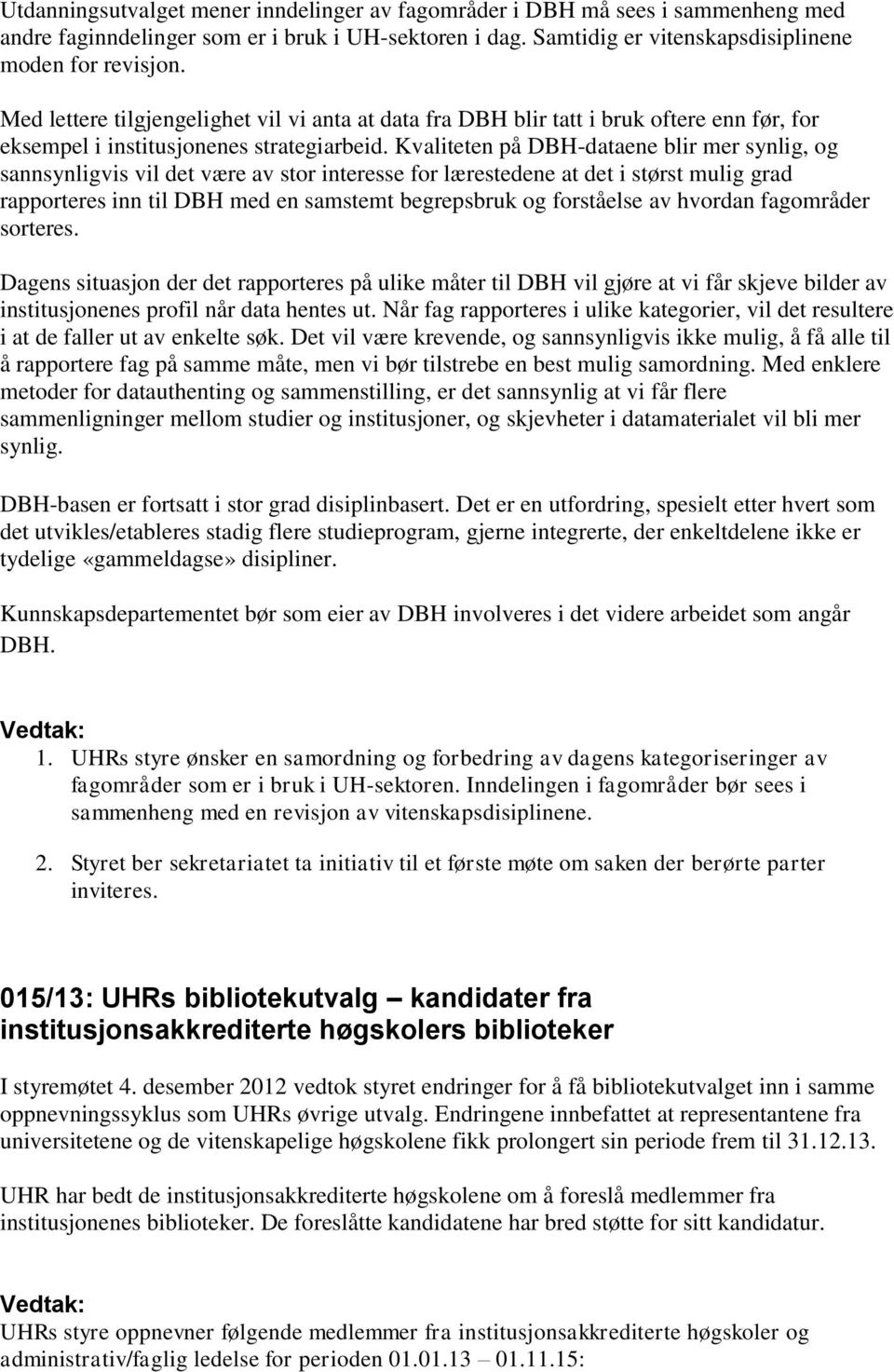 Kvaliteten på DBH-dataene blir mer synlig, og sannsynligvis vil det være av stor interesse for lærestedene at det i størst mulig grad rapporteres inn til DBH med en samstemt begrepsbruk og forståelse