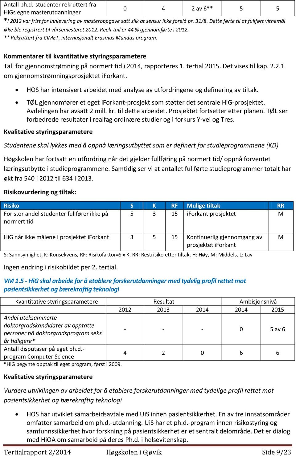 Kommentarer til kvantitative styringsparametere Tall for gjennomstrømning på normert tid i 2014, rapporteres 1. tertial 2015. Det vises til kap. 2.2.1 om gjennomstrømningsprosjektet iforkant.