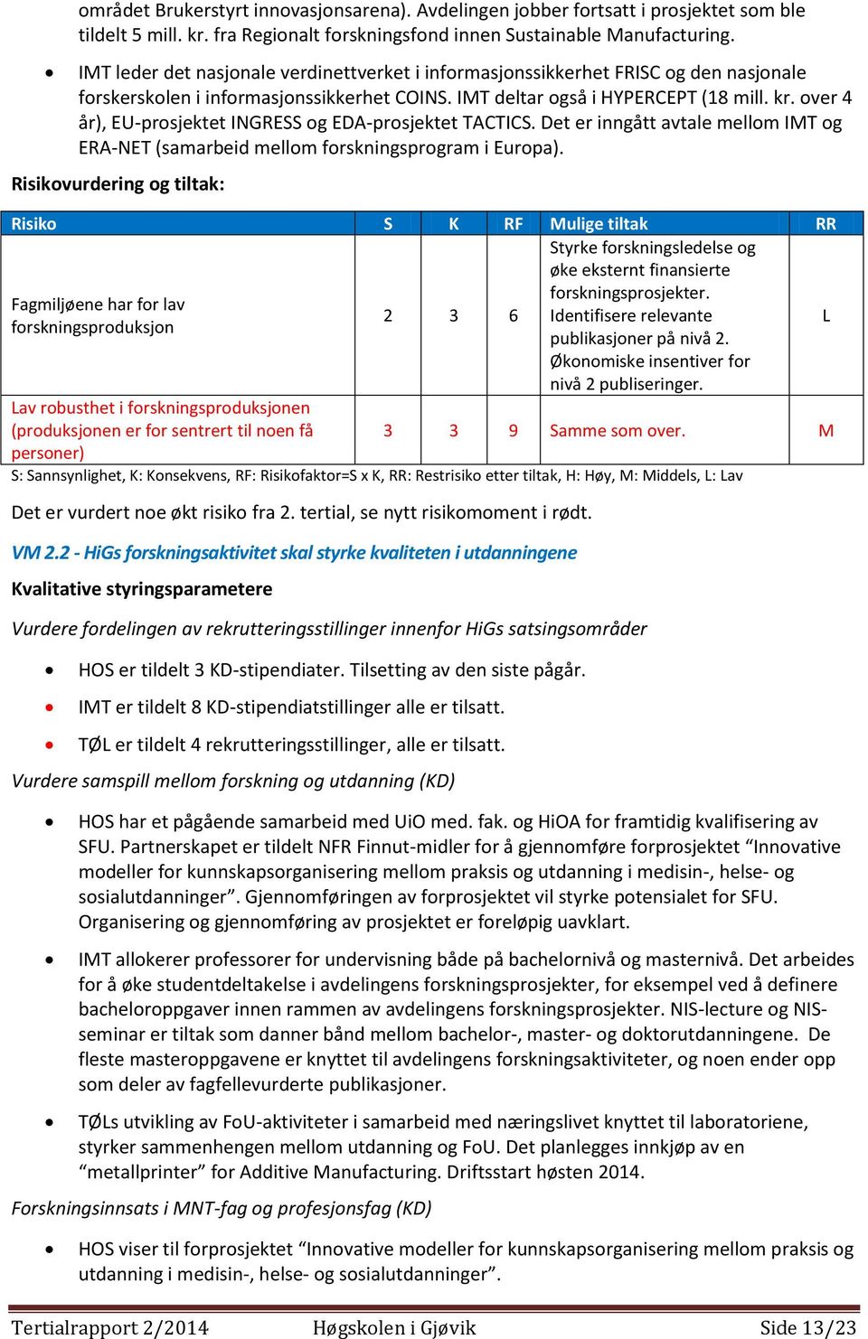 over 4 år), EU-prosjektet INGRESS og EDA-prosjektet TACTICS. Det er inngått avtale mellom IMT og ERA-NET (samarbeid mellom forskningsprogram i Europa).