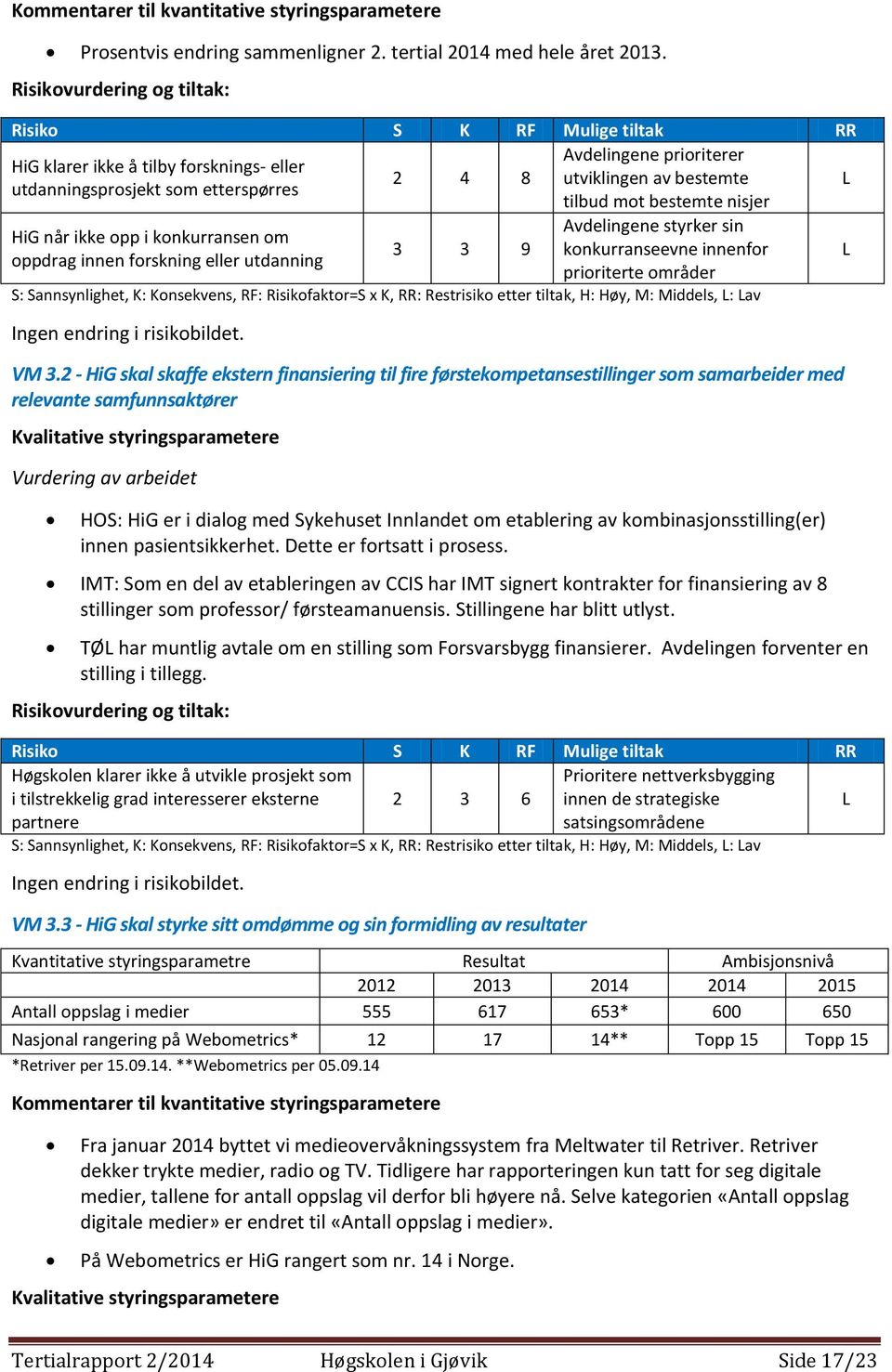 oppdrag innen forskning eller utdanning 3 3 9 Avdelingene styrker sin konkurranseevne innenfor prioriterte områder Ingen endring i risikobildet. VM 3.