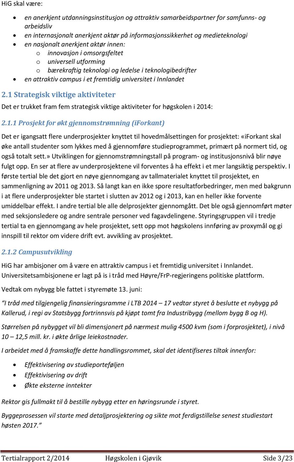 1 Strategisk viktige aktiviteter Det er trukket fram fem strategisk viktige aktiviteter for høgskolen i 2014: 2.1.1 Prosjekt for økt gjennomstrømning (iforkant) Det er igangsatt flere underprosjekter