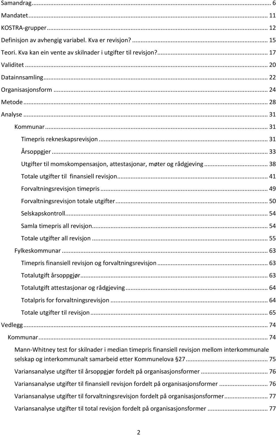 .. 33 Utgifter til momskompensasjon, attestasjonar, møter og rådgjeving... 38 Totale utgifter til finansiell revisjon... 41 Forvaltningsrevisjon timepris... 49 Forvaltningsrevisjon totale utgifter.