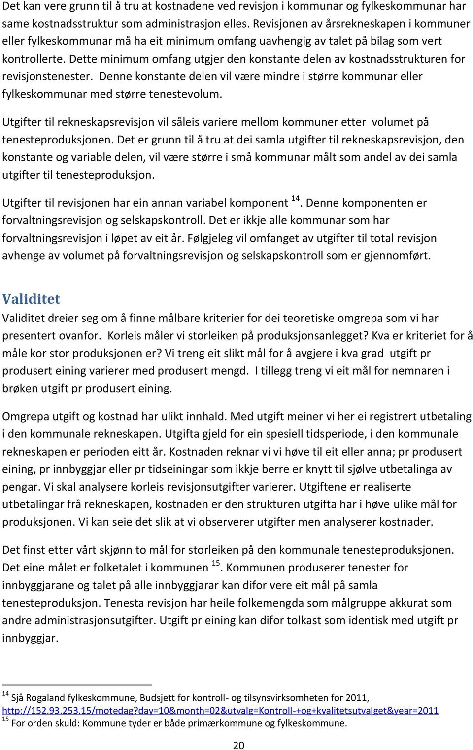 Dette minimum omfang utgjer den konstante delen av kostnadsstrukturen for revisjonstenester. Denne konstante delen vil være mindre i større kommunar eller fylkeskommunar med større tenestevolum.