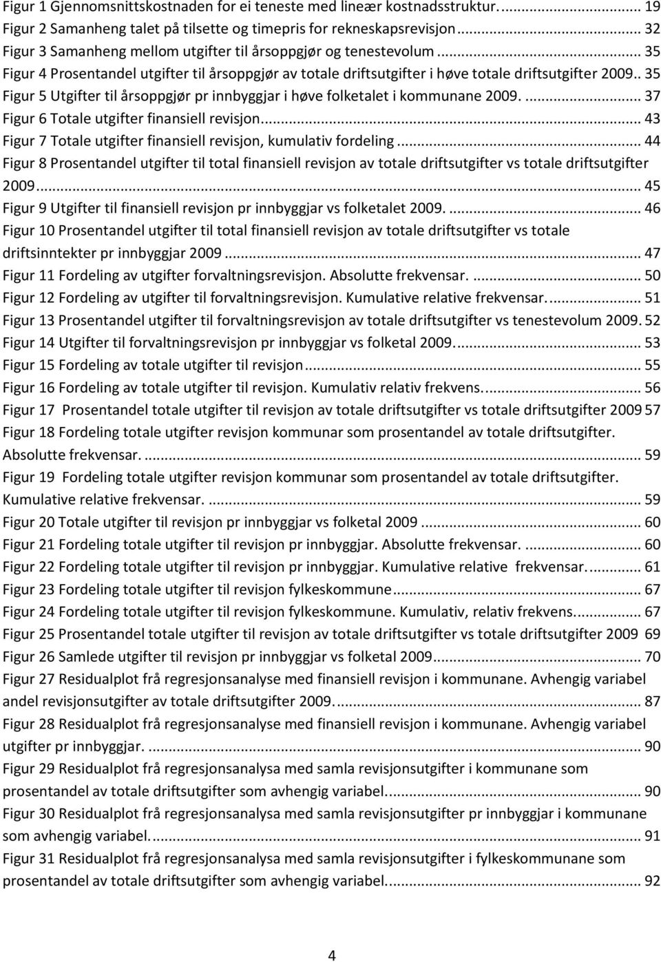 . 35 Figur 5 Utgifter til årsoppgjør pr innbyggjar i høve folketalet i kommunane 2009.... 37 Figur 6 Totale utgifter finansiell revisjon.