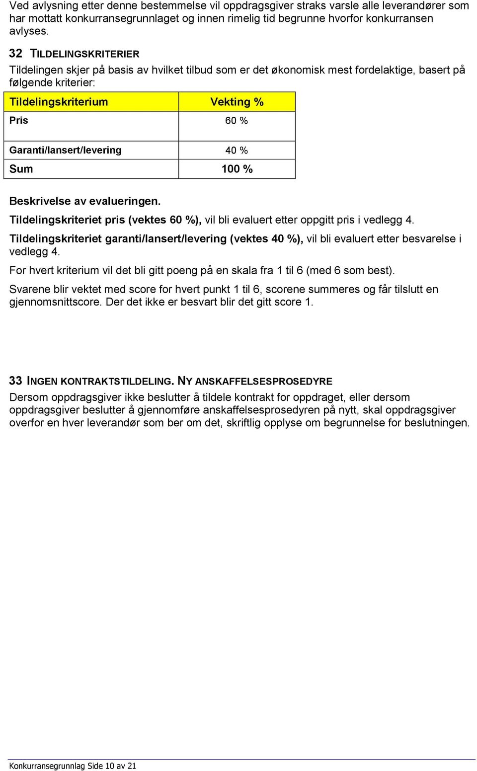 Garanti/lansert/levering 40 % Sum 100 % Beskrivelse av evalueringen. Tildelingskriteriet pris (vektes 60 %), vil bli evaluert etter oppgitt pris i vedlegg 4.