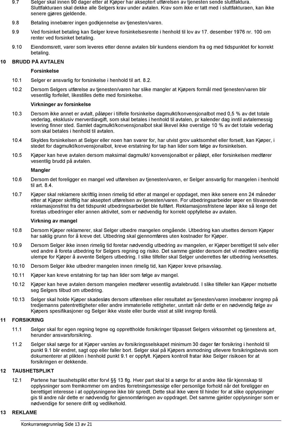 desember 1976 nr. 100 om renter ved forsinket betaling. 9.10 Eiendomsrett, varer som leveres etter denne avtalen blir kundens eiendom fra og med tidspunktet for korrekt betaling.