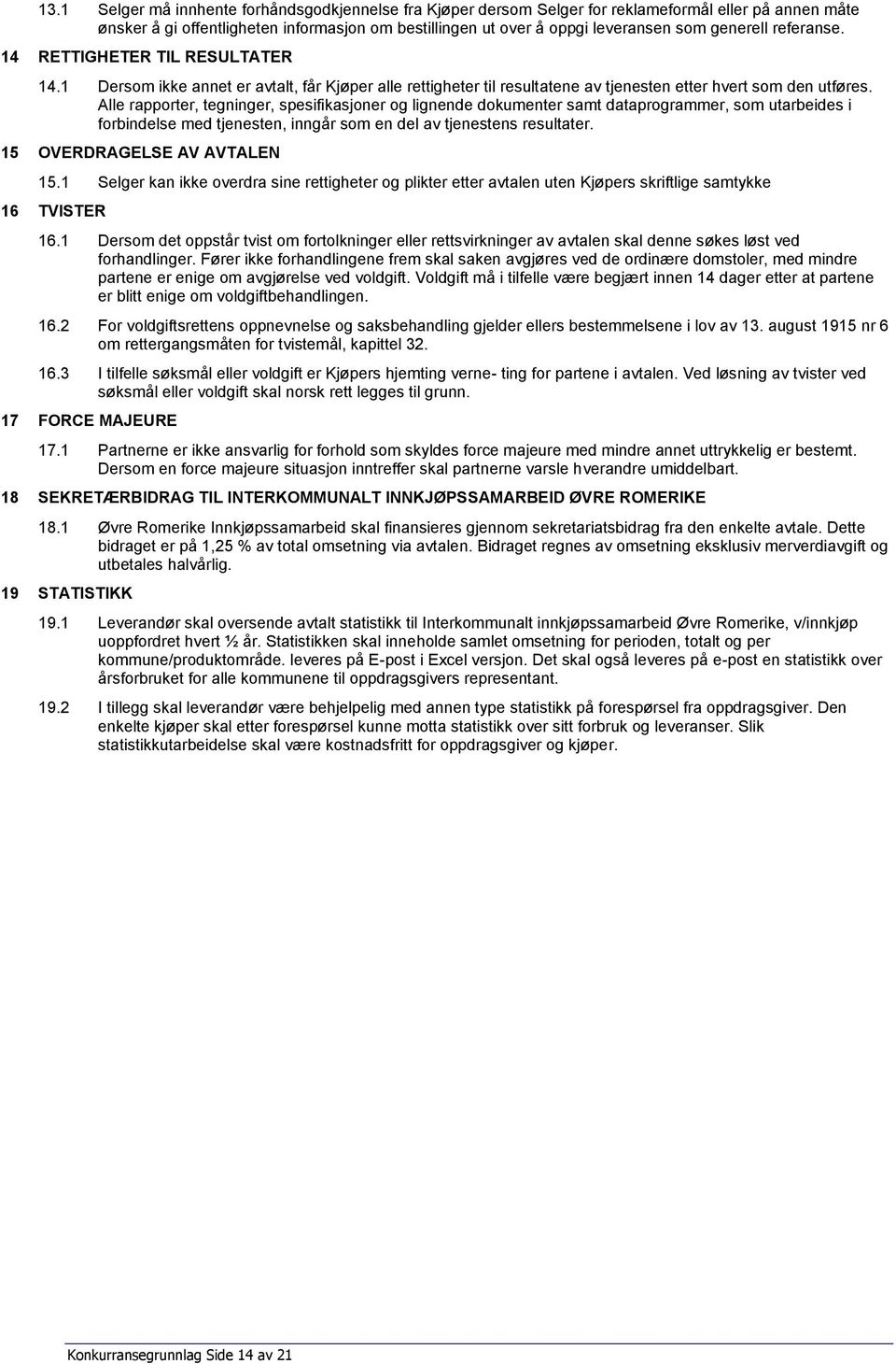 Alle rapporter, tegninger, spesifikasjoner og lignende dokumenter samt dataprogrammer, som utarbeides i forbindelse med tjenesten, inngår som en del av tjenestens resultater.