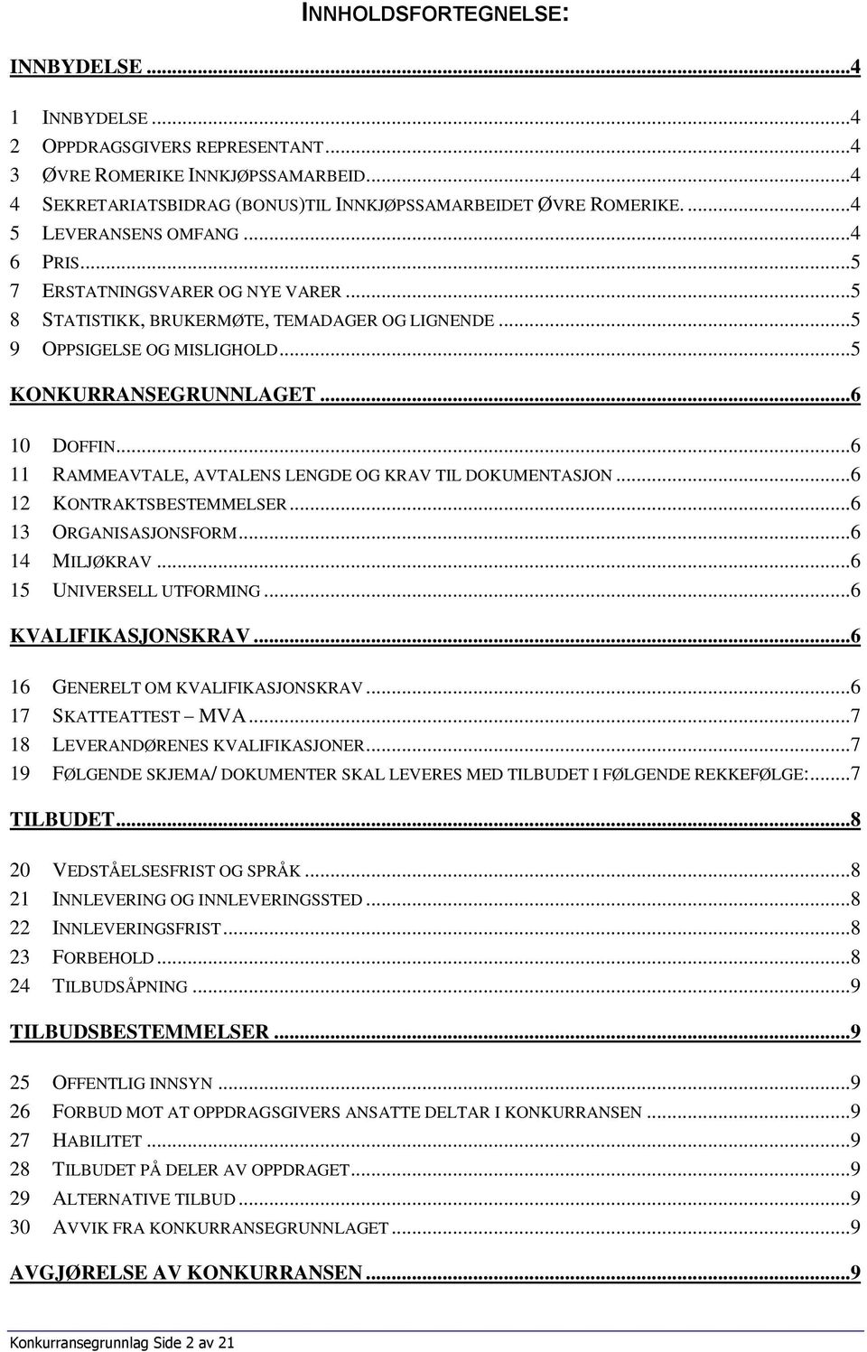 ..6 11 RAMMEAVTALE, AVTALENS LENGDE OG KRAV TIL DOKUMENTASJON...6 12 KONTRAKTSBESTEMMELSER...6 13 ORGANISASJONSFORM...6 14 MILJØKRAV...6 15 UNIVERSELL UTFORMING...6 KVALIFIKASJONSKRAV.