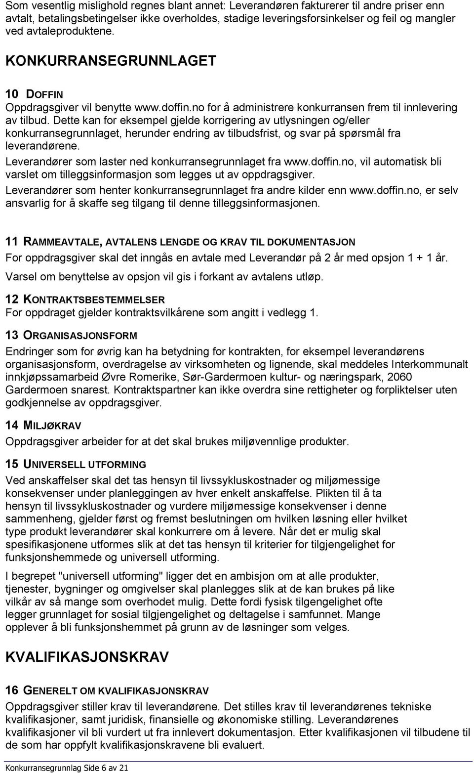 Dette kan for eksempel gjelde korrigering av utlysningen og/eller konkurransegrunnlaget, herunder endring av tilbudsfrist, og svar på spørsmål fra leverandørene.