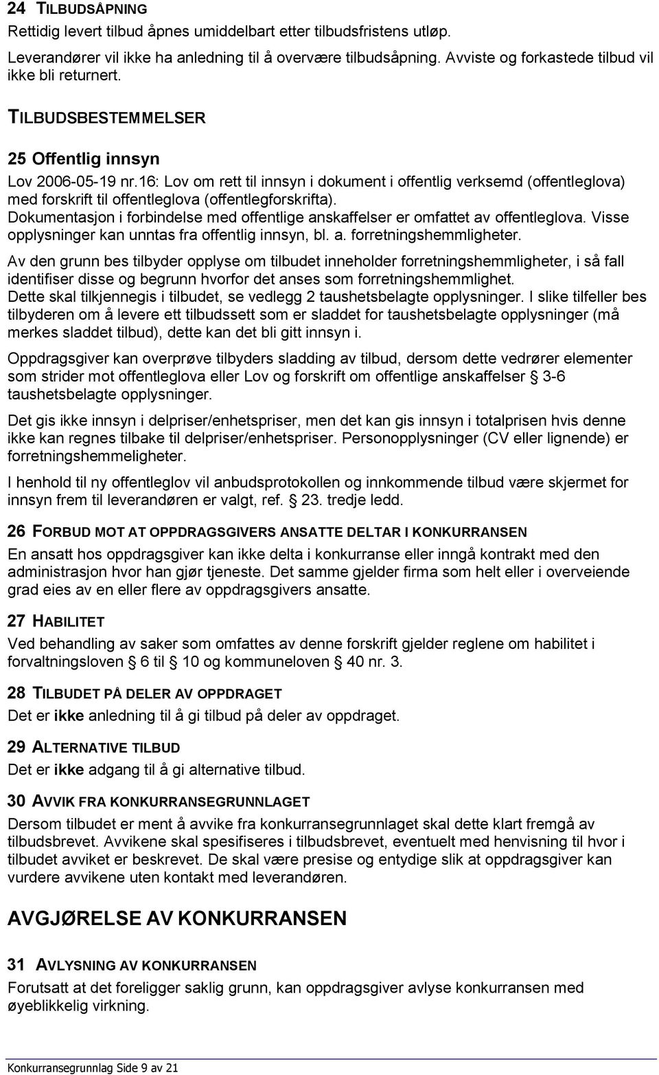 16: Lov om rett til innsyn i dokument i offentlig verksemd (offentleglova) med forskrift til offentleglova (offentlegforskrifta).