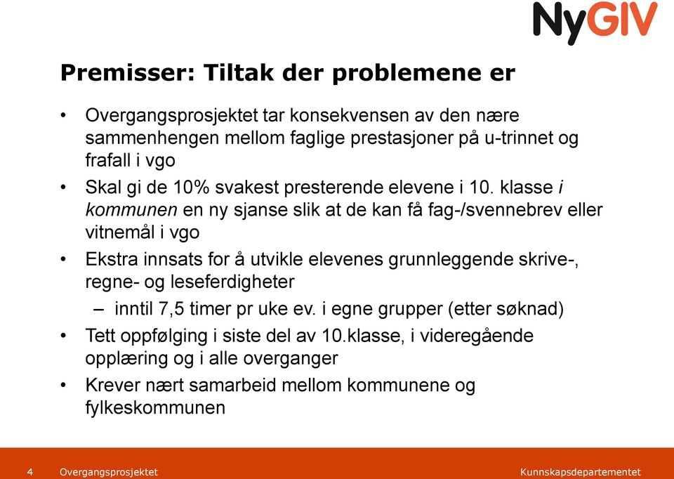 klasse i kommunen en ny sjanse slik at de kan få fag-/svennebrev eller vitnemål i vgo Ekstra innsats for å utvikle elevenes grunnleggende skrive-,