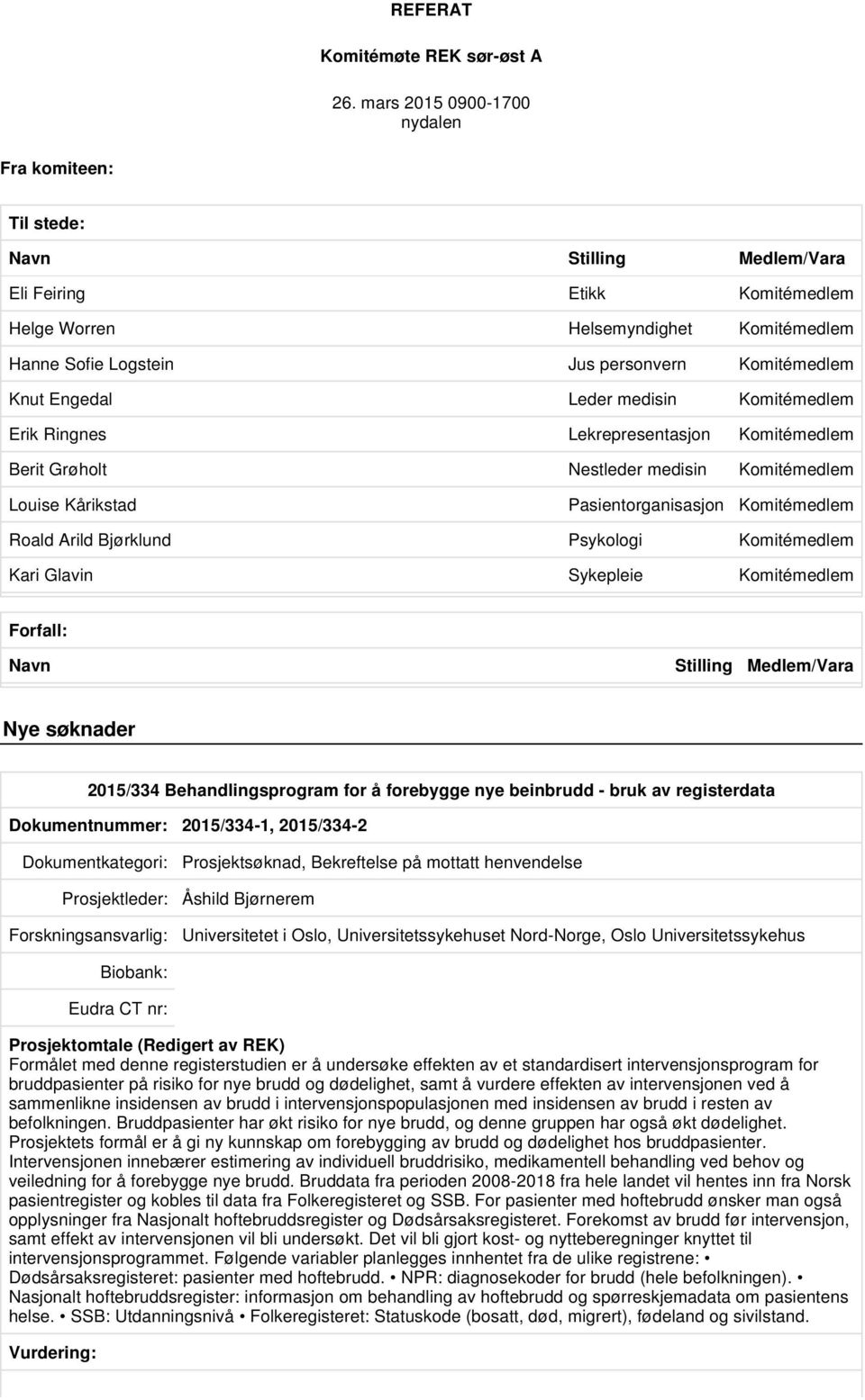 Knut Engedal Leder medisin Komitémedlem Erik Ringnes Lekrepresentasjon Komitémedlem Berit Grøholt Nestleder medisin Komitémedlem Louise Kårikstad Pasientorganisasjon Komitémedlem Roald Arild