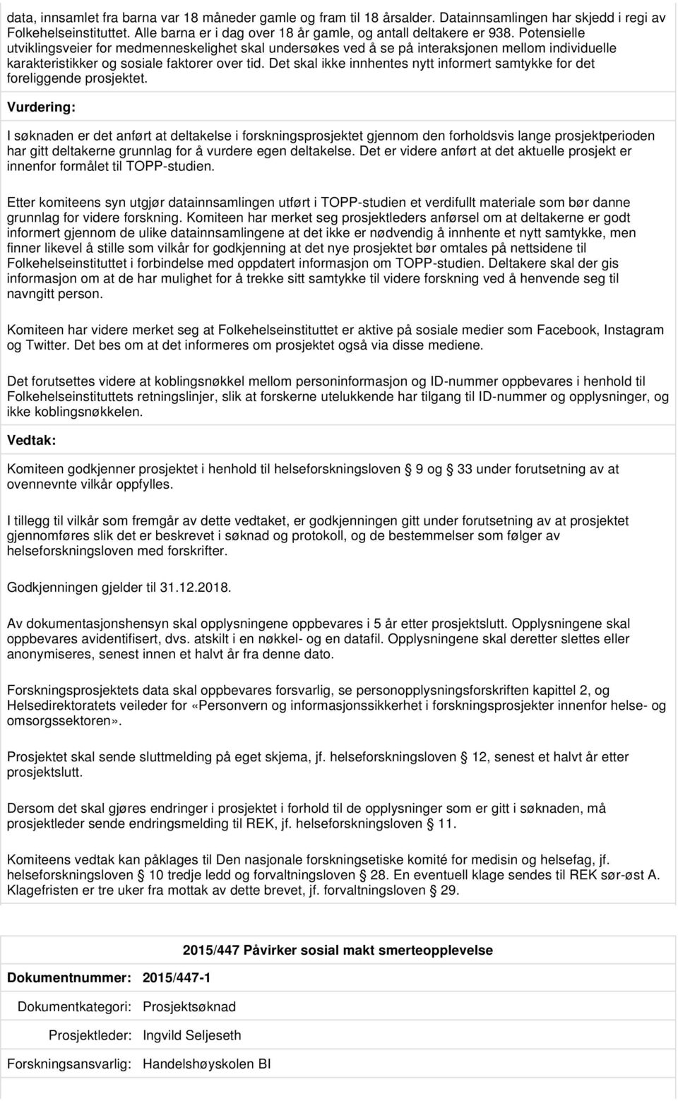 Det skal ikke innhentes nytt informert samtykke for det foreliggende prosjektet.