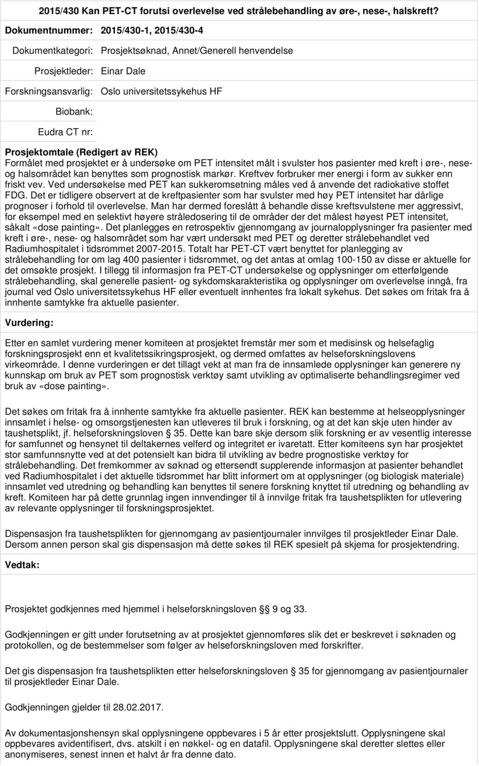 undersøke om PET intensitet målt i svulster hos pasienter med kreft i øre-, neseog halsområdet kan benyttes som prognostisk markør. Kreftvev forbruker mer energi i form av sukker enn friskt vev.