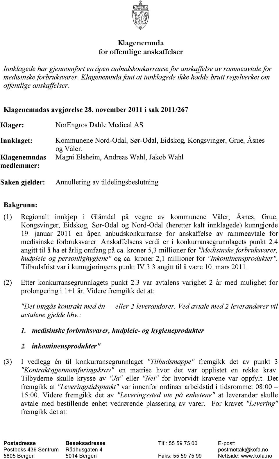 november 2011 i sak 2011/267 Klager: Innklaget: Klagenemndas medlemmer: Saken gjelder: NorEngros Dahle Medical AS Kommunene Nord-Odal, Sør-Odal, Eidskog, Kongsvinger, Grue, Åsnes og Våler.