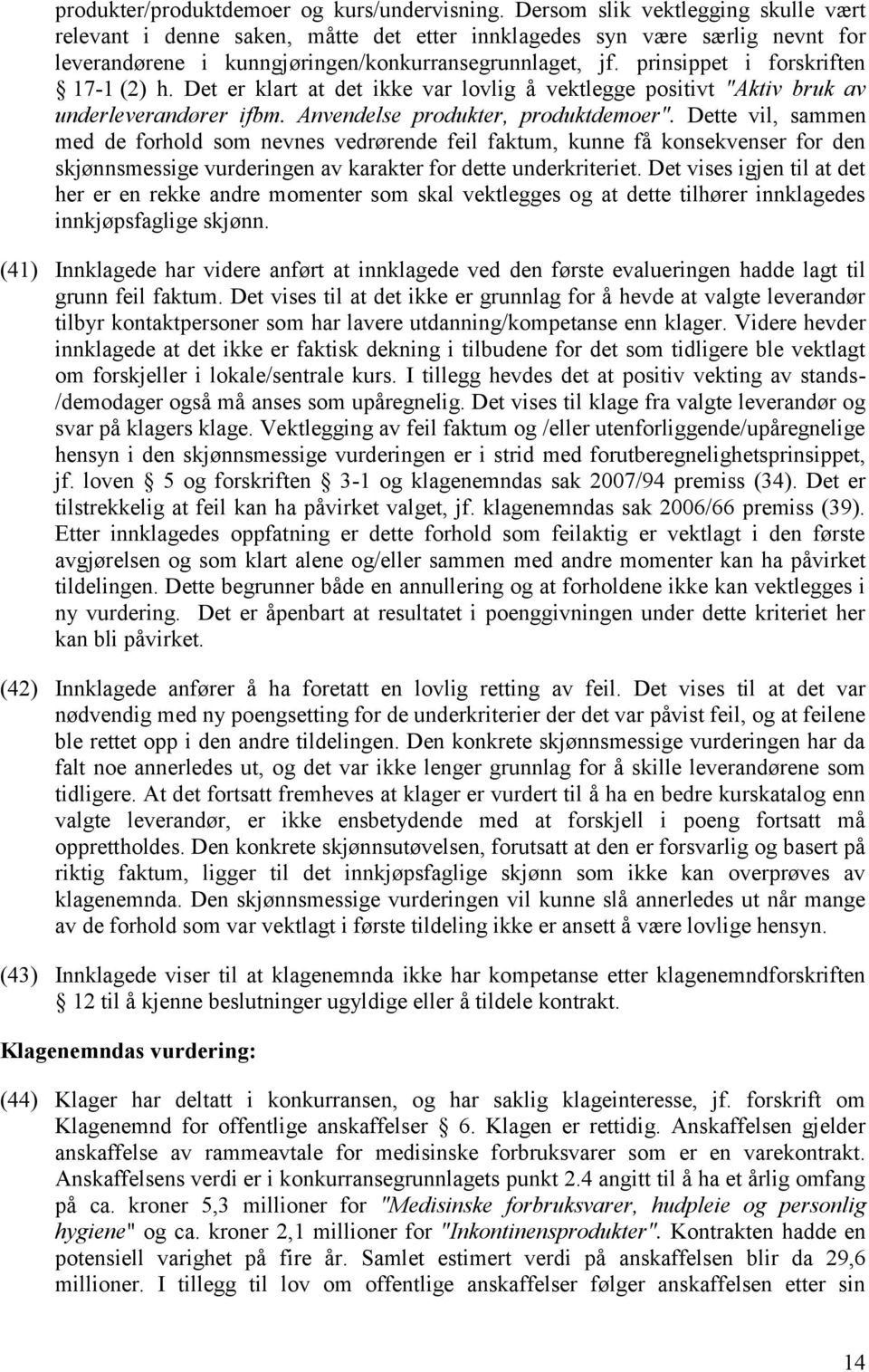 prinsippet i forskriften 17-1 (2) h. Det er klart at det ikke var lovlig å vektlegge positivt "Aktiv bruk av underleverandører ifbm. Anvendelse produkter, produktdemoer".