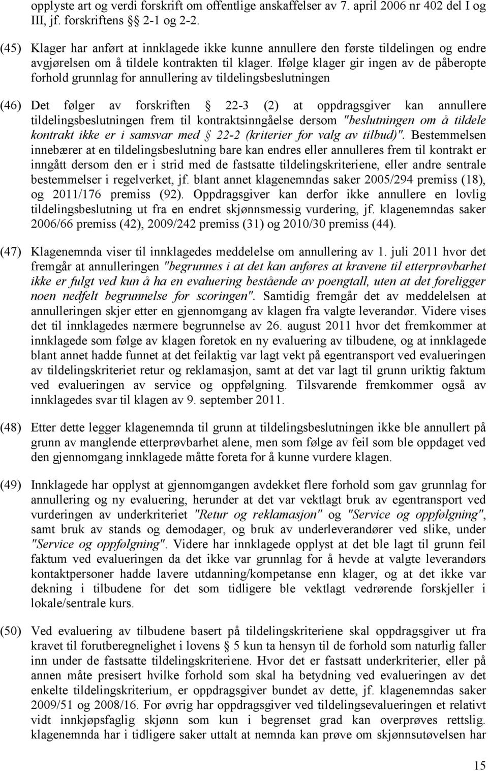 Ifølge klager gir ingen av de påberopte forhold grunnlag for annullering av tildelingsbeslutningen (46) Det følger av forskriften 22-3 (2) at oppdragsgiver kan annullere tildelingsbeslutningen frem