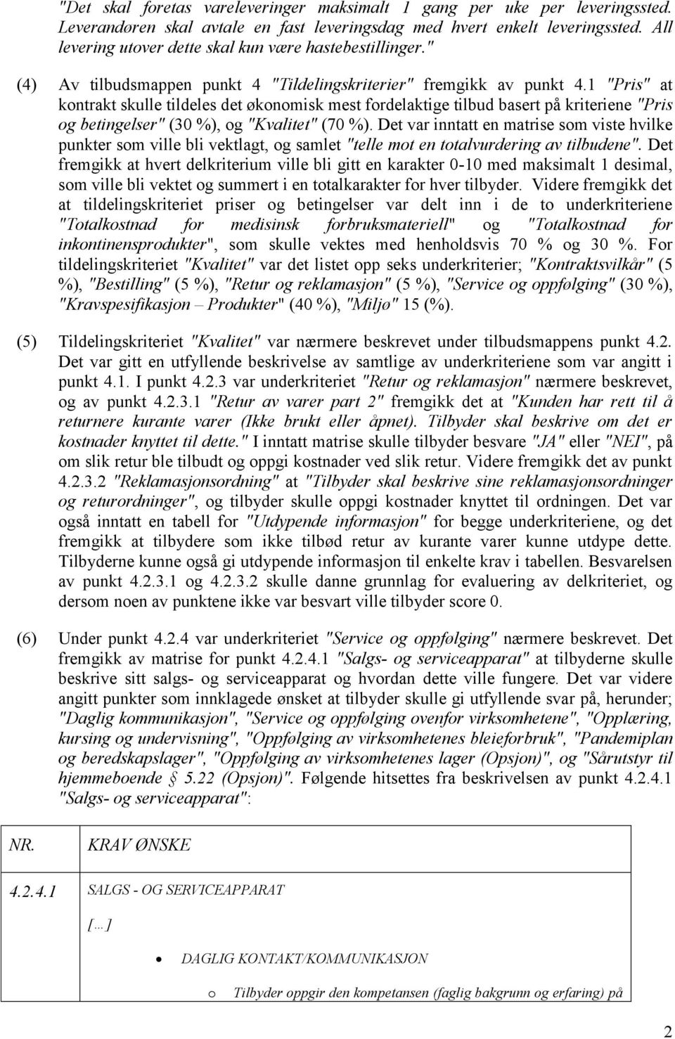 1 "Pris" at kontrakt skulle tildeles det økonomisk mest fordelaktige tilbud basert på kriteriene "Pris og betingelser" (30 %), og "Kvalitet" (70 %).