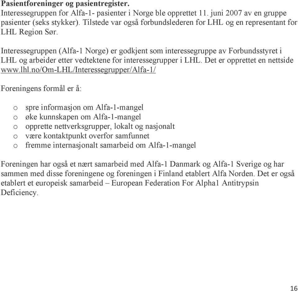 Interessegruppen (Alfa-1 Nrge) er gdkjent sm interessegruppe av Frbundsstyret i LHL g arbeider etter vedtektene fr interessegrupper i LHL. Det er pprettet en nettside www.lhl.