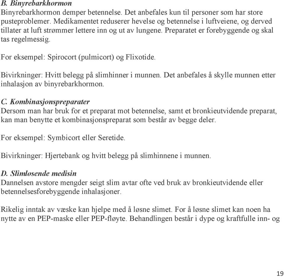 Fr eksempel: Spircrt (pulmicrt) g Flixtide. Bivirkninger: Hvitt belegg på slimhinner i munnen. Det anbefales å skylle munnen etter inhalasjn av binyrebarkhrmn. C.