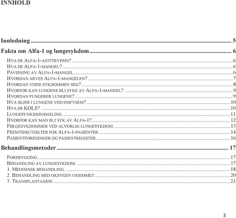 ...10 LUNGEFUNKSJONSMÅLING...11 HVORFOR KAN MAN BLI SYK AV ALFA-1?...12 FØLGESYKDOMMER VED ALVORLIG LUNGESYKDOM...13 FREMTIDSUTSIKTER FOR ALFA-1-PASIENTER.