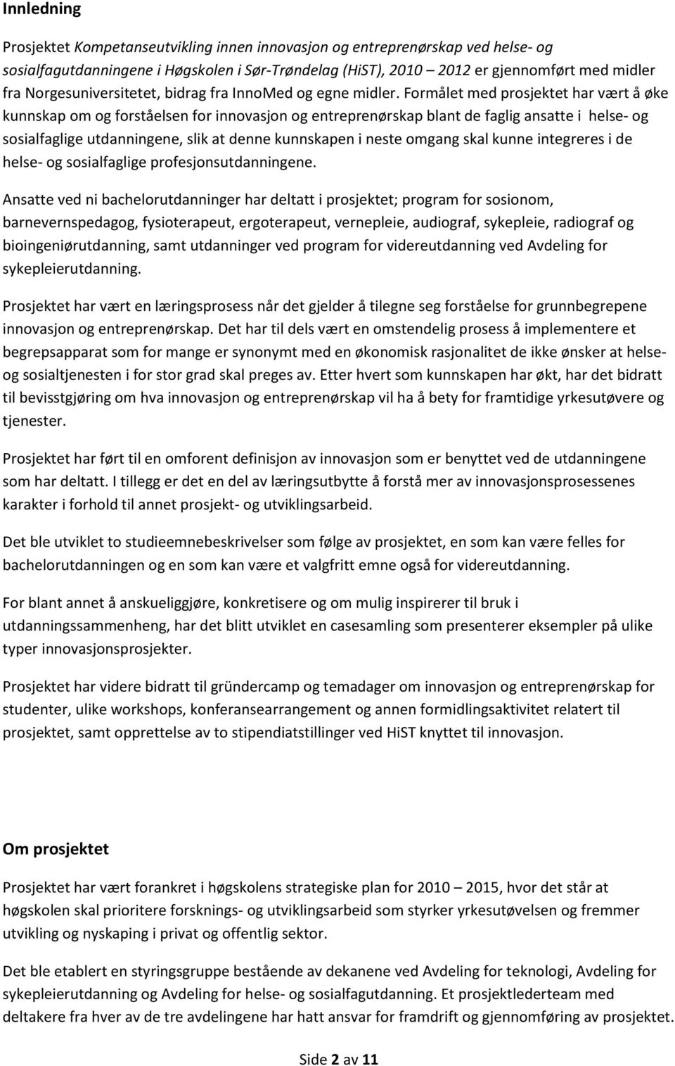 Formålet med prosjektet har vært å øke kunnskap om og forståelsen for innovasjon og entreprenørskap blant de faglig ansatte i helse- og sosialfaglige utdanningene, slik at denne kunnskapen i neste