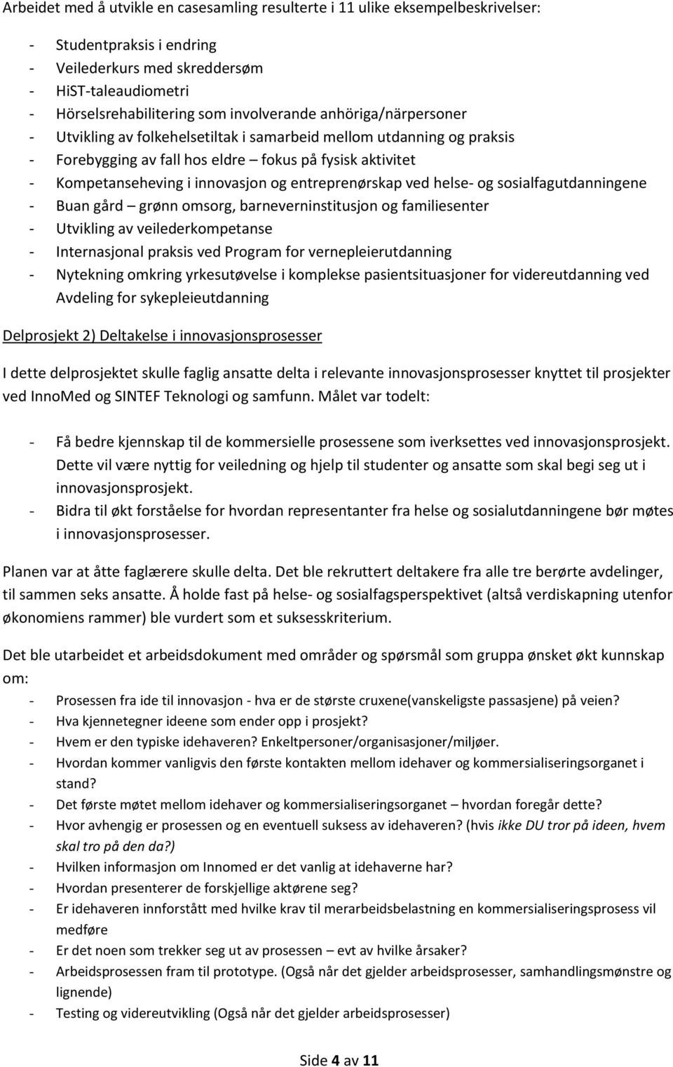 entreprenørskap ved helse- og sosialfagutdanningene - Buan gård grønn omsorg, barneverninstitusjon og familiesenter - Utvikling av veilederkompetanse - Internasjonal praksis ved Program for