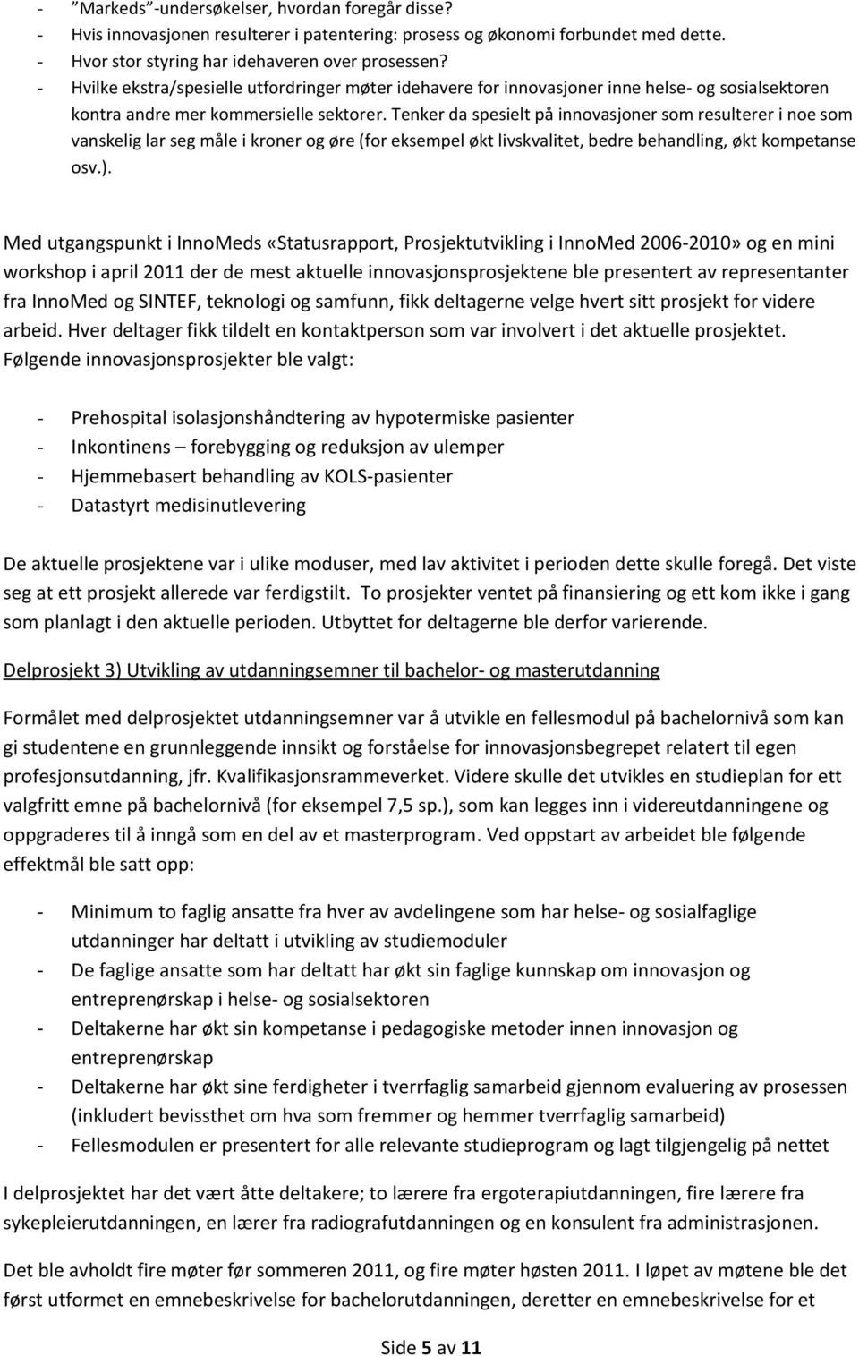 Tenker da spesielt på innovasjoner som resulterer i noe som vanskelig lar seg måle i kroner og øre (for eksempel økt livskvalitet, bedre behandling, økt kompetanse osv.).