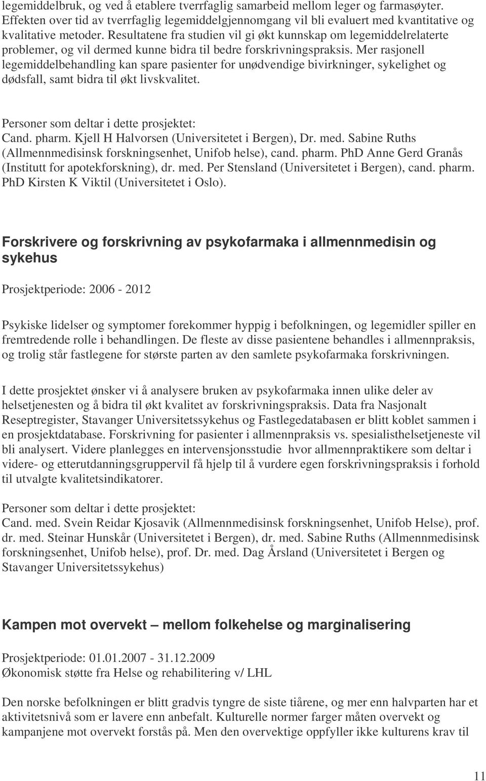 Mer rasjonell legemiddelbehandling kan spare pasienter for unødvendige bivirkninger, sykelighet og dødsfall, samt bidra til økt livskvalitet. Cand. pharm.