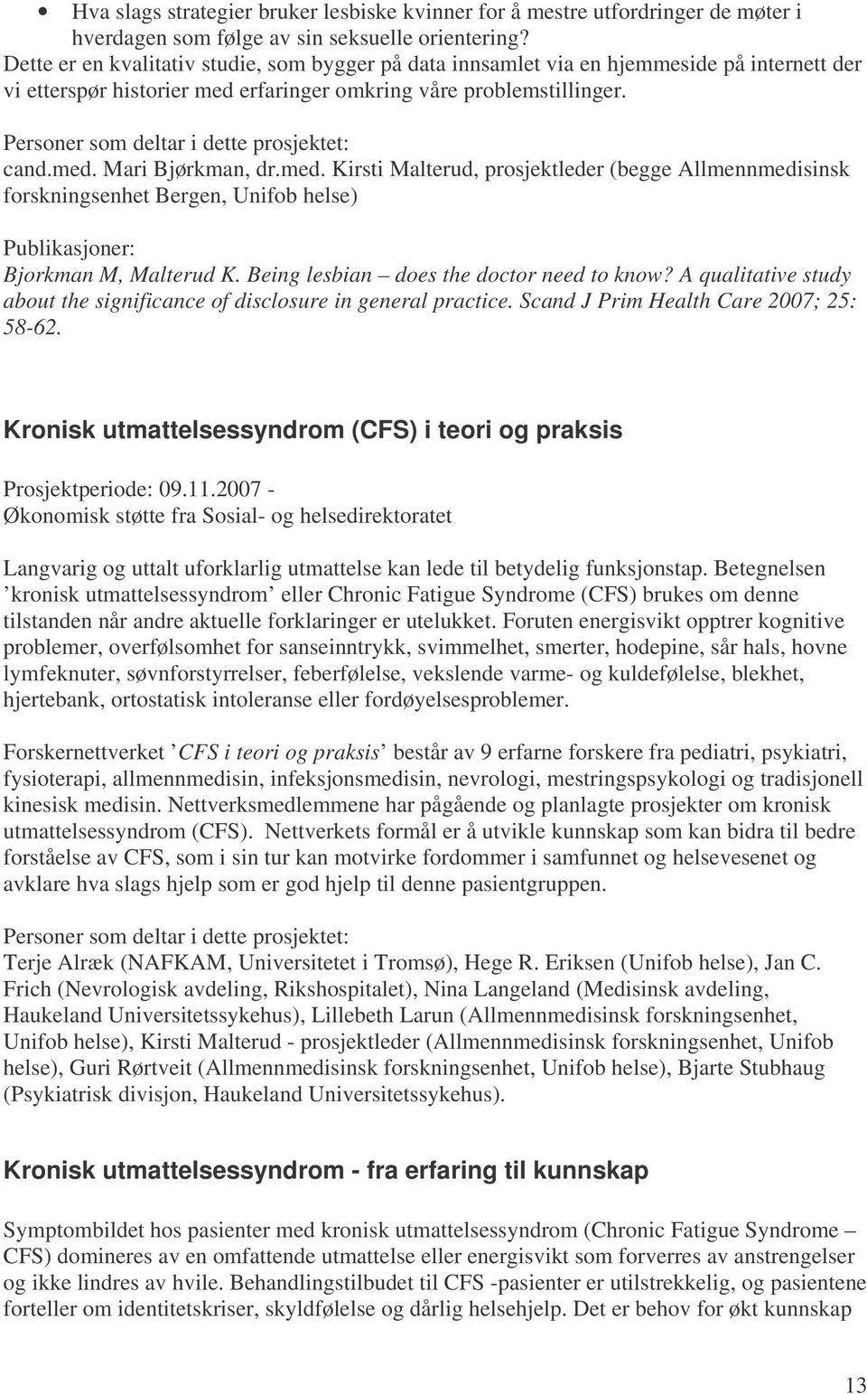 erfaringer omkring våre problemstillinger. cand.med. Mari Bjørkman, dr.med. Kirsti Malterud, prosjektleder (begge Allmennmedisinsk forskningsenhet Bergen, Unifob helse) Publikasjoner: Bjorkman M, Malterud K.