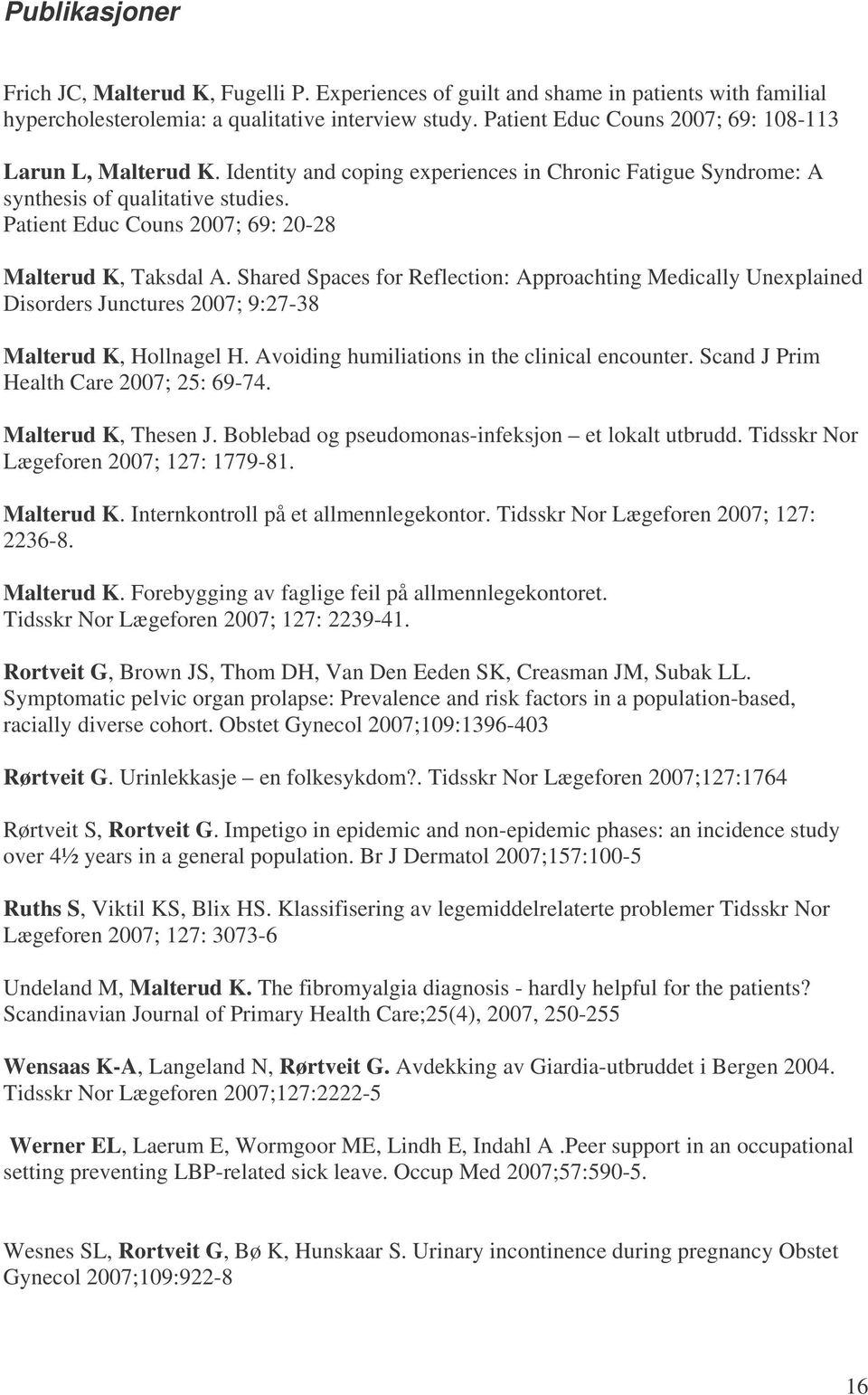 Patient Educ Couns 2007; 69: 20-28 Malterud K, Taksdal A. Shared Spaces for Reflection: Approachting Medically Unexplained Disorders Junctures 2007; 9:27-38 Malterud K, Hollnagel H.