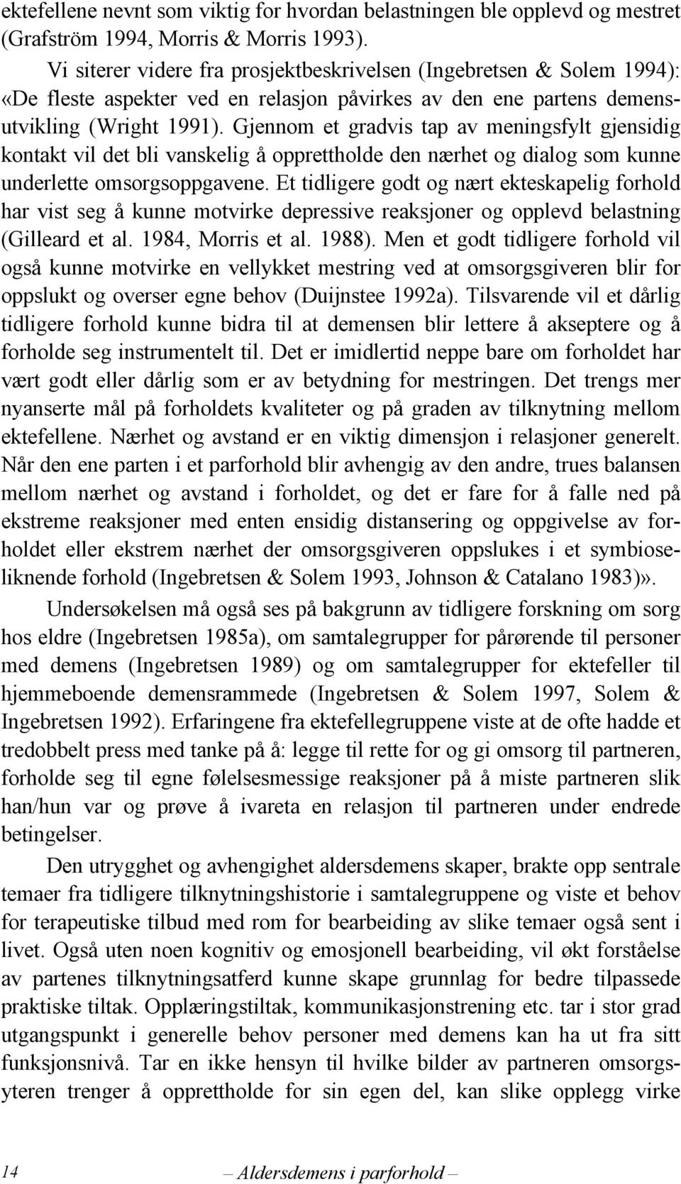 Gjennom et gradvis tap av meningsfylt gjensidig kontakt vil det bli vanskelig å opprettholde den nærhet og dialog som kunne underlette omsorgsoppgavene.