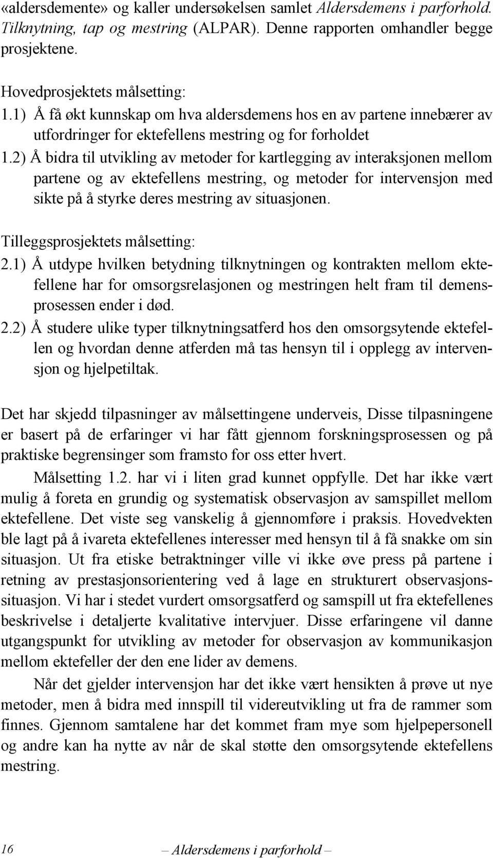 2) Å bidra til utvikling av metoder for kartlegging av interaksjonen mellom partene og av ektefellens mestring, og metoder for intervensjon med sikte på å styrke deres mestring av situasjonen.